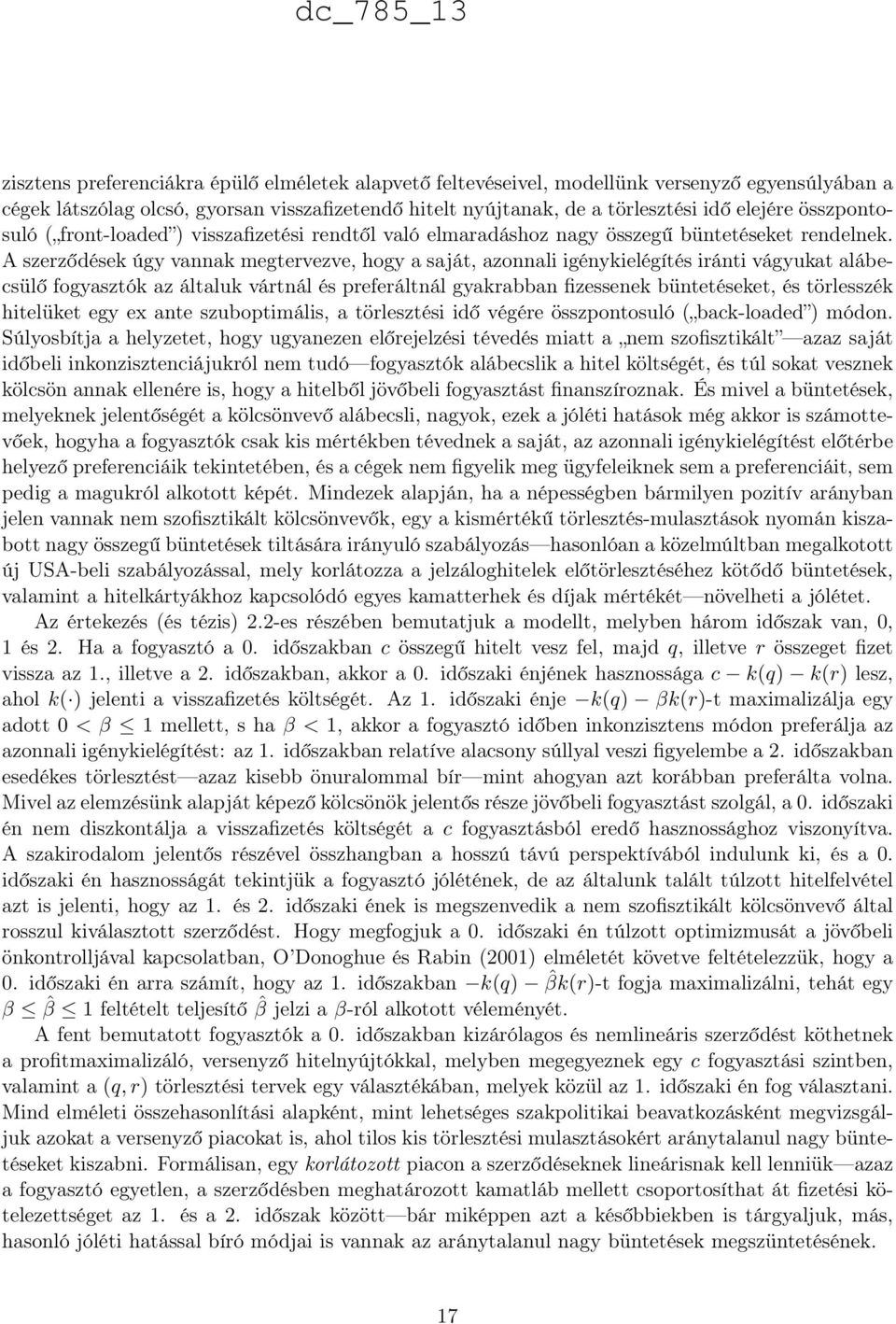 vágyukat alábecsülő fogyasztók az általuk vártnál és preferáltnál gyakrabban fizessenek büntetéseket, és törlesszék hitelüket egy ex ante szuboptimális, a törlesztési idő végére összpontosuló (