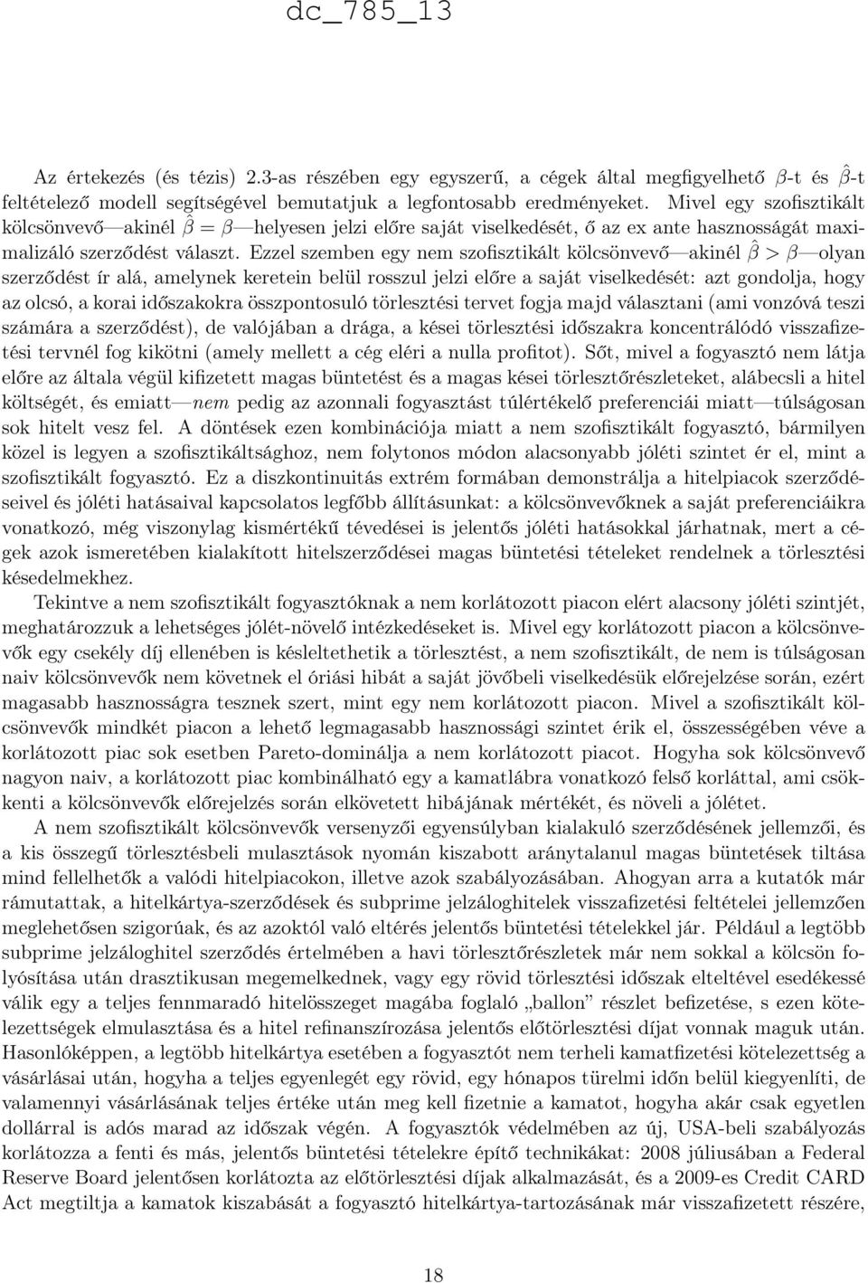 amelynek keretein belül rosszul jelzi előre a saját viselkedését: azt gondolja, hogy az olcsó, a korai időszakokra összpontosuló törlesztési tervet fogja majd választani (ami vonzóvá teszi számára a