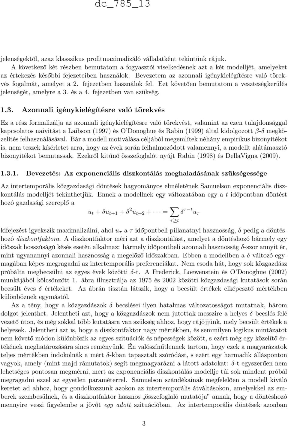 fejezetben van szükség 13 Azonnali igénykielégítésre való törekvés Ez a rész formalizálja az azonnali igénykielégítésre való törekvést, valamint az ezen tulajdonsággal kapcsolatos naivitást a Laibson