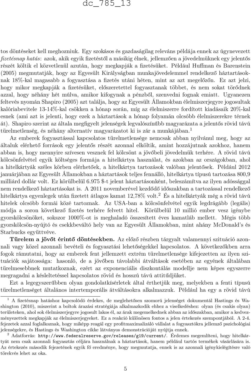 18%-kal magasabb a fogyasztása a fizetés utáni héten, mint az azt megelőzőn Ez azt jelzi, hogy mikor megkapják a fizetésüket, előszeretettel fogyasztanak többet, és nem sokat törődnek azzal, hogy