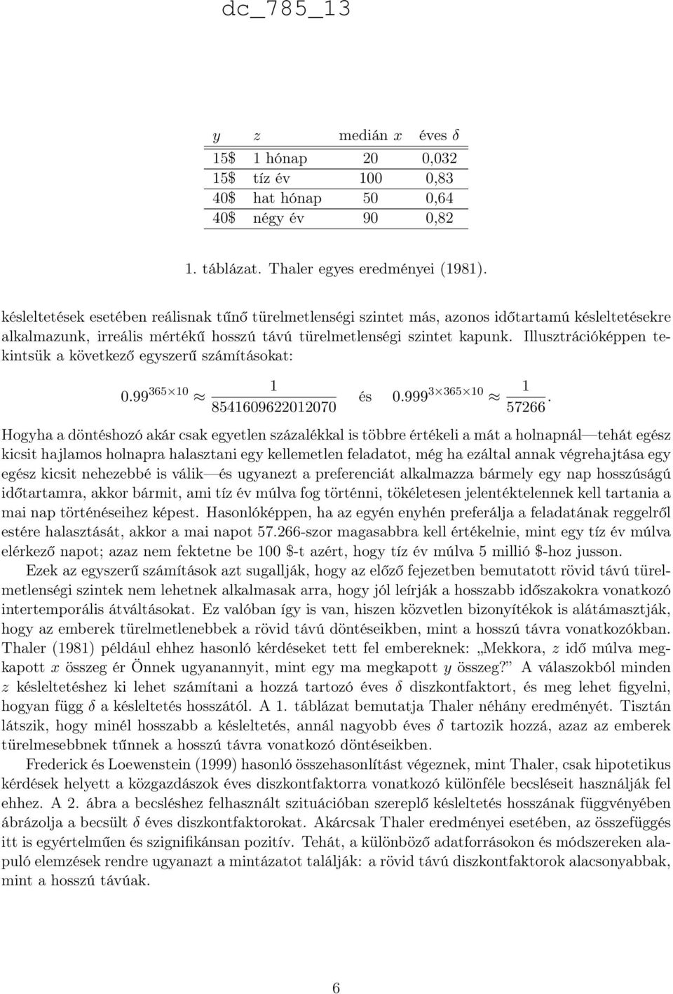 8541609622012070 és 0999 3 365 10 1 57266 Hogyha a döntéshozó akár csak egyetlen százalékkal is többre értékeli a mát a holnapnál tehát egész kicsit hajlamos holnapra halasztani egy kellemetlen