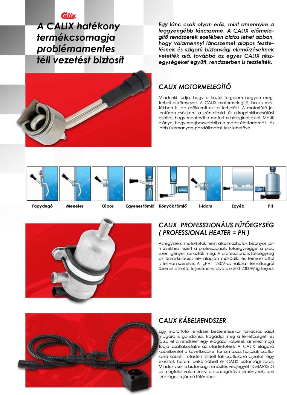 együtt, rendszerben is tesztelték. CALIX motormelegítő Mindenki tudja, hogy a közúti forgalom nagyon megterheli a környezet. A CALIX motormelegítő, ha kis mértékben is, de csökkenti ezt a terhelést.