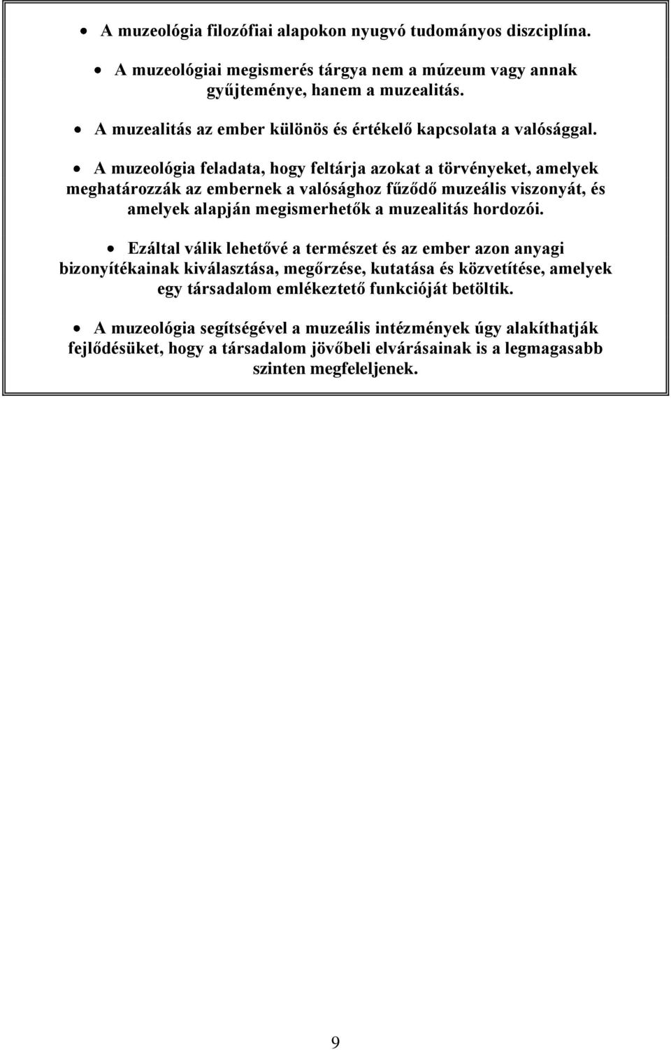 A muzeológia feladata, hogy feltárja azokat a törvényeket, amelyek meghatározzák az embernek a valósághoz fűződő muzeális viszonyát, és amelyek alapján megismerhetők a muzealitás hordozói.