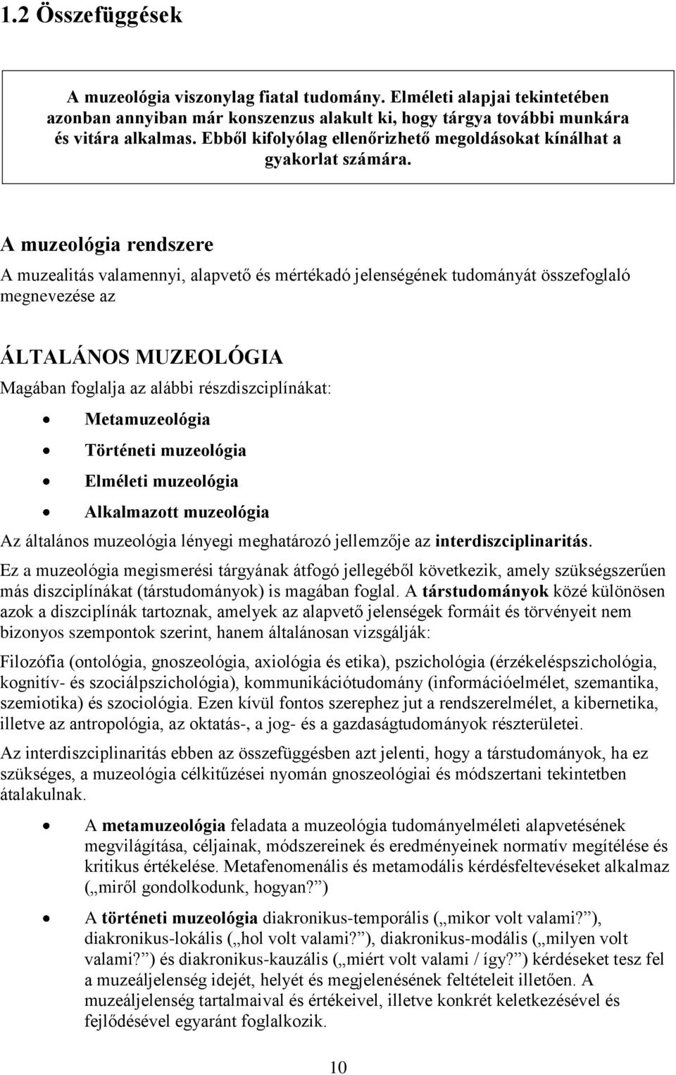 A muzeológia rendszere A muzealitás valamennyi, alapvető és mértékadó jelenségének tudományát összefoglaló megnevezése az ÁLTALÁNOS MUZEOLÓGIA Magában foglalja az alábbi részdiszciplínákat: