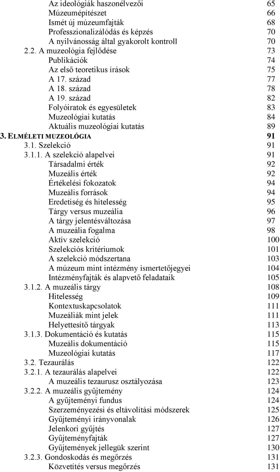 század 82 Folyóiratok és egyesületek 83 Muzeológiai kutatás 84 Aktuális muzeológiai kutatás 89 3. ELMÉLETI MUZEOLÓGIA 91 