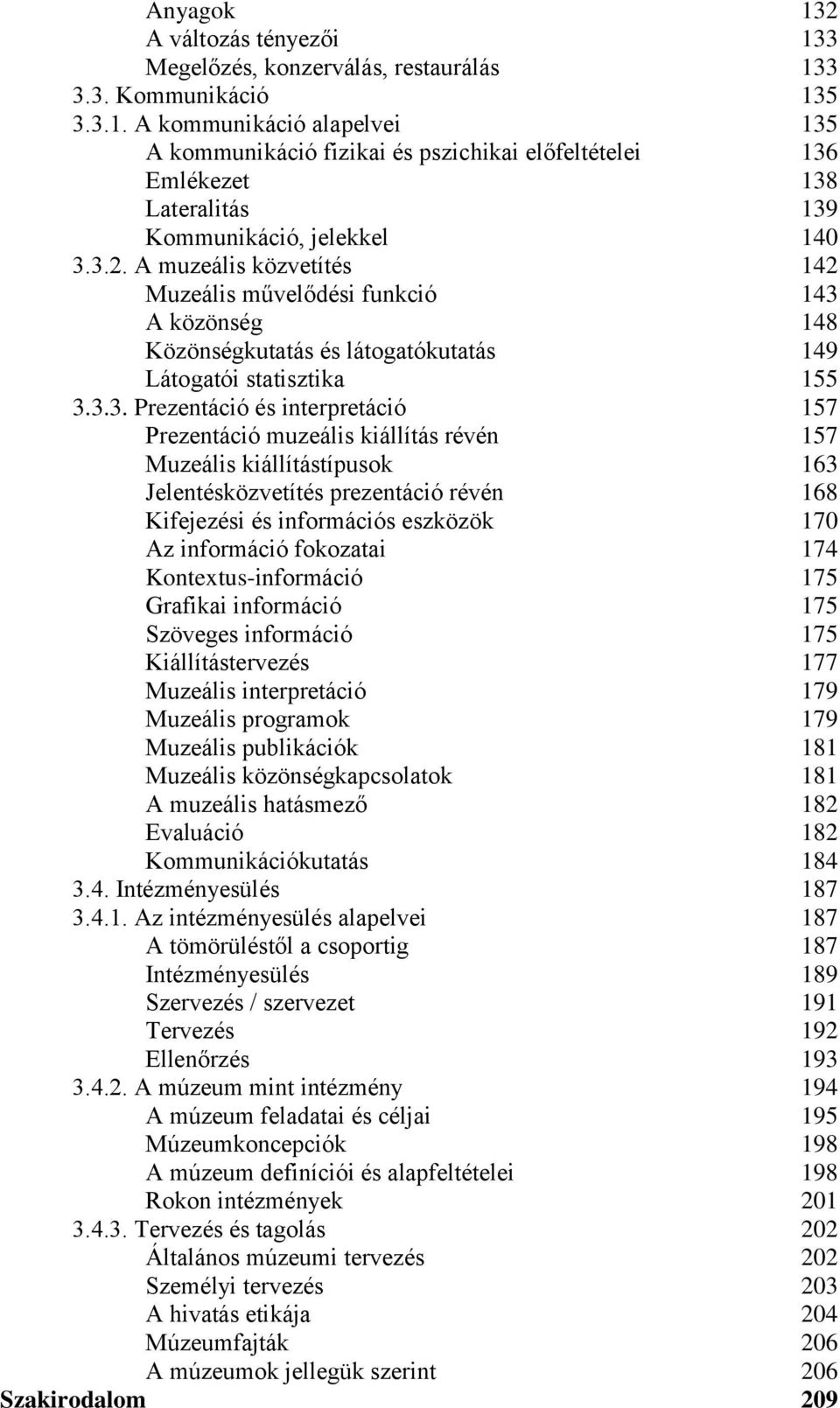 muzeális kiállítás révén 157 Muzeális kiállítástípusok 163 Jelentésközvetítés prezentáció révén 168 Kifejezési és információs eszközök 170 Az információ fokozatai 174 Kontextus-információ 175