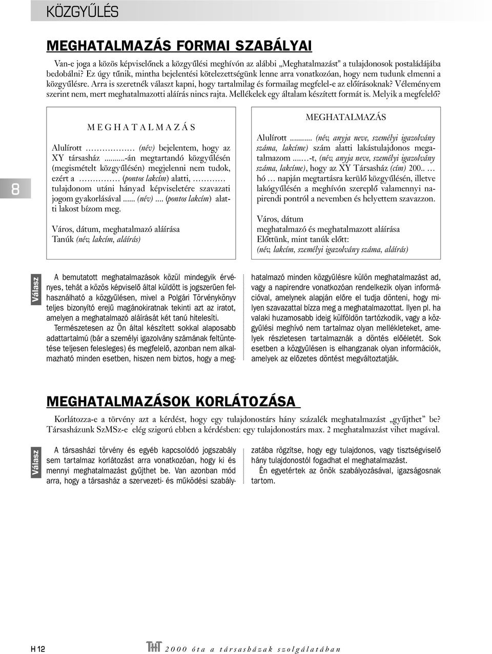 Arra is szeretnék választ kapni, hogy tartalmilag és formailag megfelel-e az elôírásoknak? Véleményem szerint nem, mert meghatalmazotti aláírás nincs rajta. Mellékelek egy általam készített formát is.