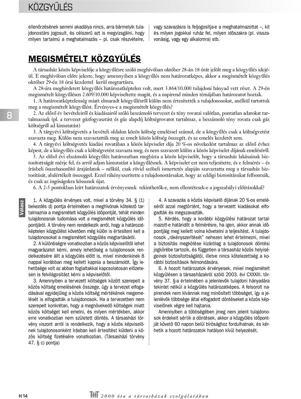 MEGISMÉTELT KÖZGYŰLÉS A társasház közös képviselôje a közgyûlésre szóló meghívóban október 2-án 1 órát jelölt meg a közgyûlés idejéül.