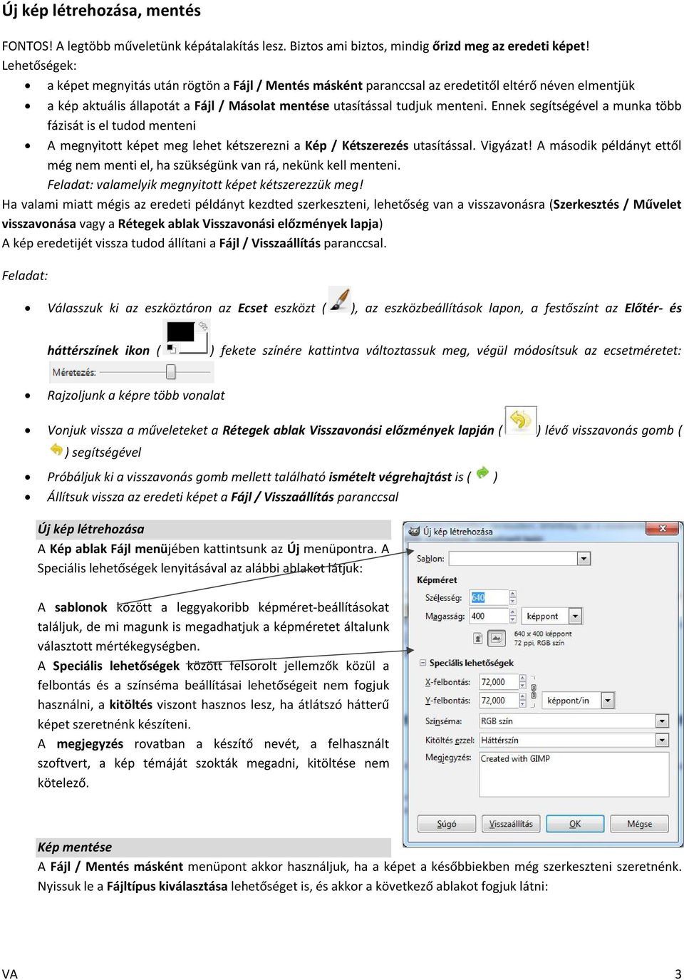 Ennek segítségével a munka több fázisát is el tudod menteni A megnyitott képet meg lehet kétszerezni a Kép / Kétszerezés utasítással. Vigyázat!