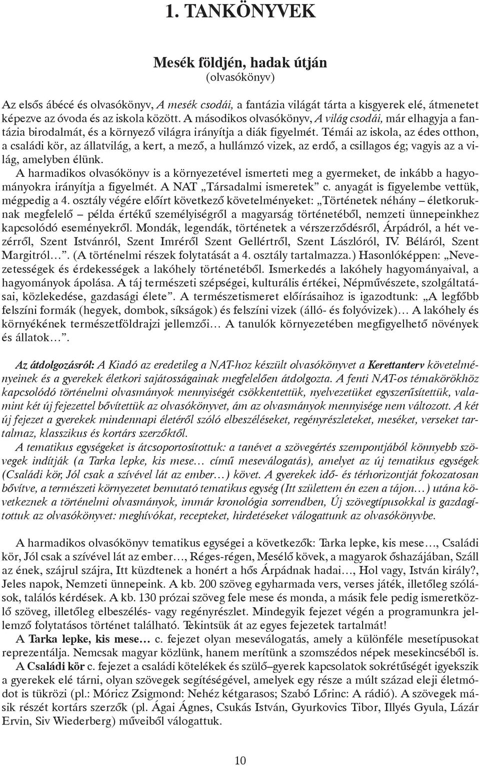 Témái az iskola, az édes otthon, a családi kör, az állatvilág, a kert, a mezõ, a hullámzó vizek, az erdõ, a csillagos ég; vagyis az a világ, amelyben élünk.