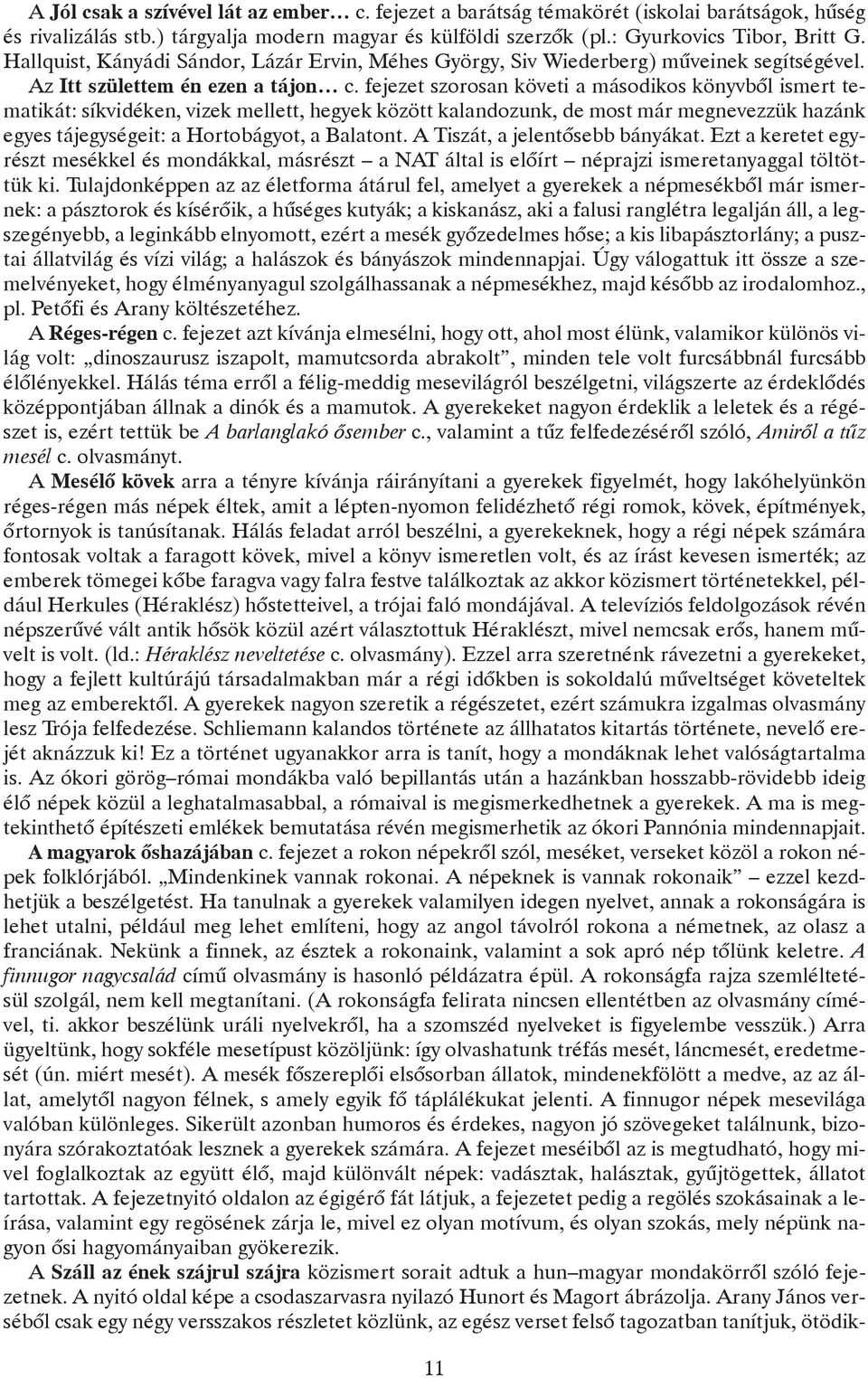 fejezet szorosan követi a másodikos könyvbõl ismert tematikát: síkvidéken, vizek mellett, hegyek között kalandozunk, de most már megnevezzük hazánk egyes tájegységeit: a Hortobágyot, a Balatont.