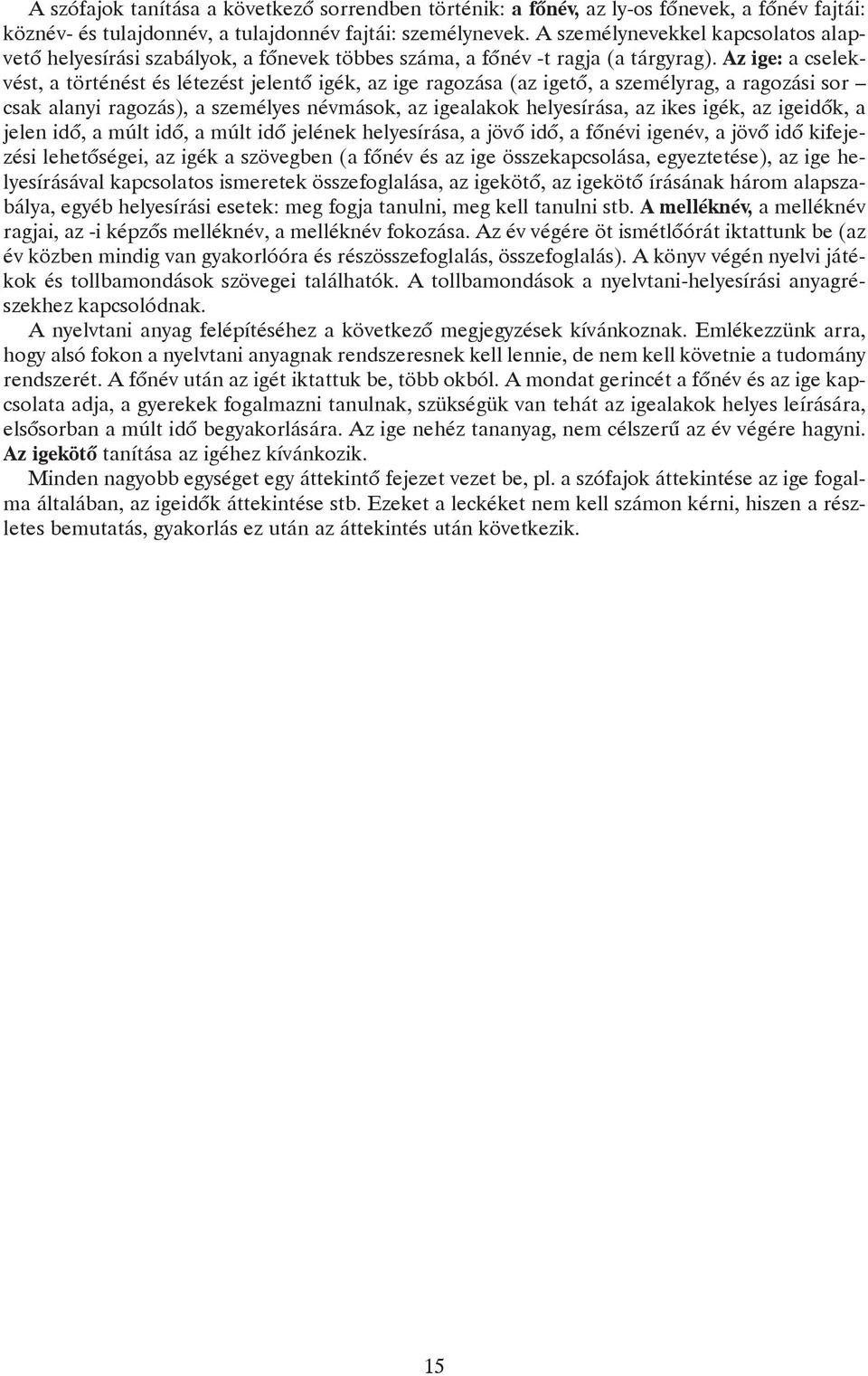 Az ige: a cselekvést, a történést és létezést jelentõ igék, az ige ragozása (az igetõ, a személyrag, a ragozási sor csak alanyi ragozás), a személyes névmások, az igealakok helyesírása, az ikes igék,