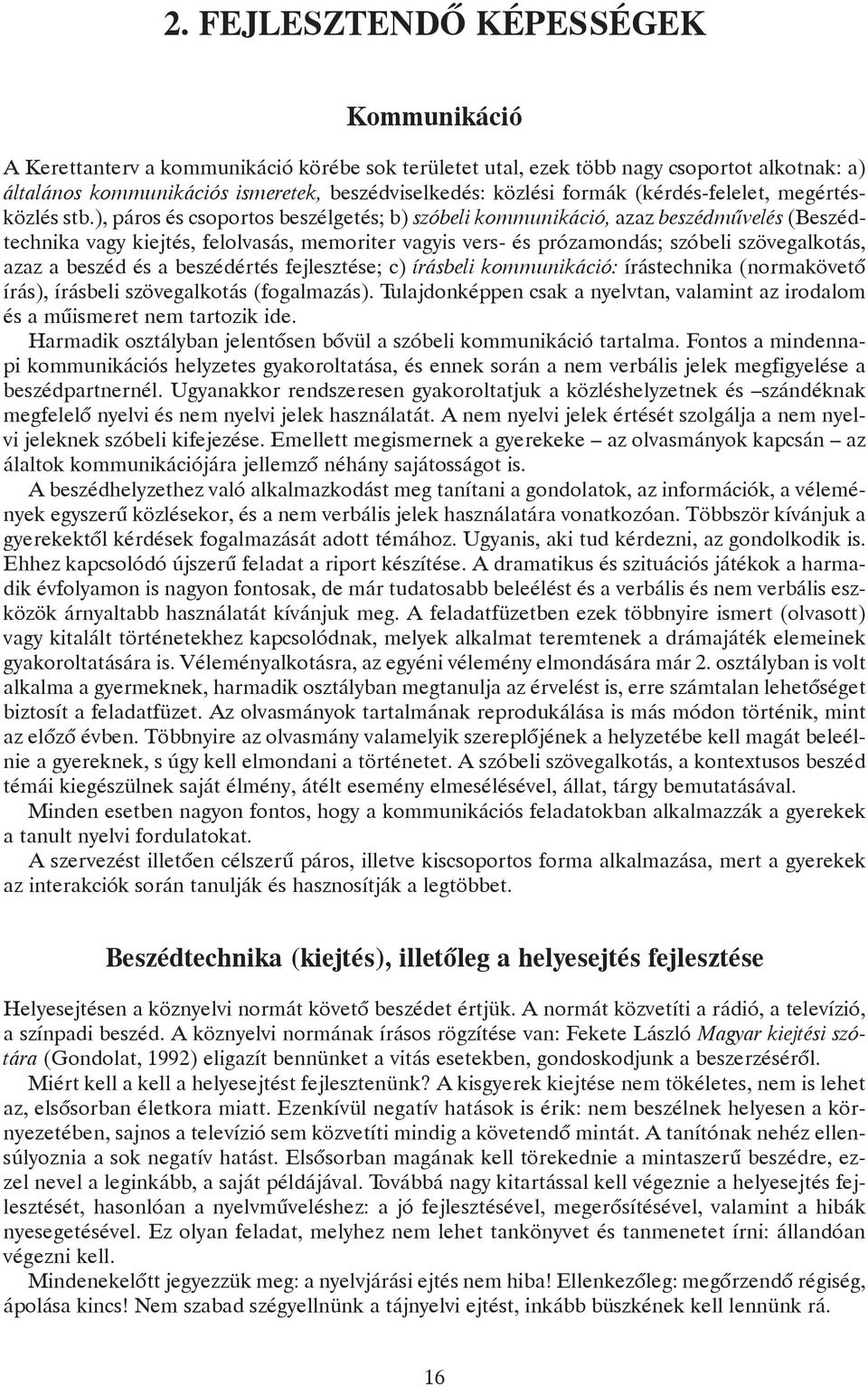 ), páros és csoportos beszélgetés; b) szóbeli kommunikáció, azaz beszédmûvelés (Beszédtechnika vagy kiejtés, felolvasás, memoriter vagyis vers- és prózamondás; szóbeli szövegalkotás, azaz a beszéd és