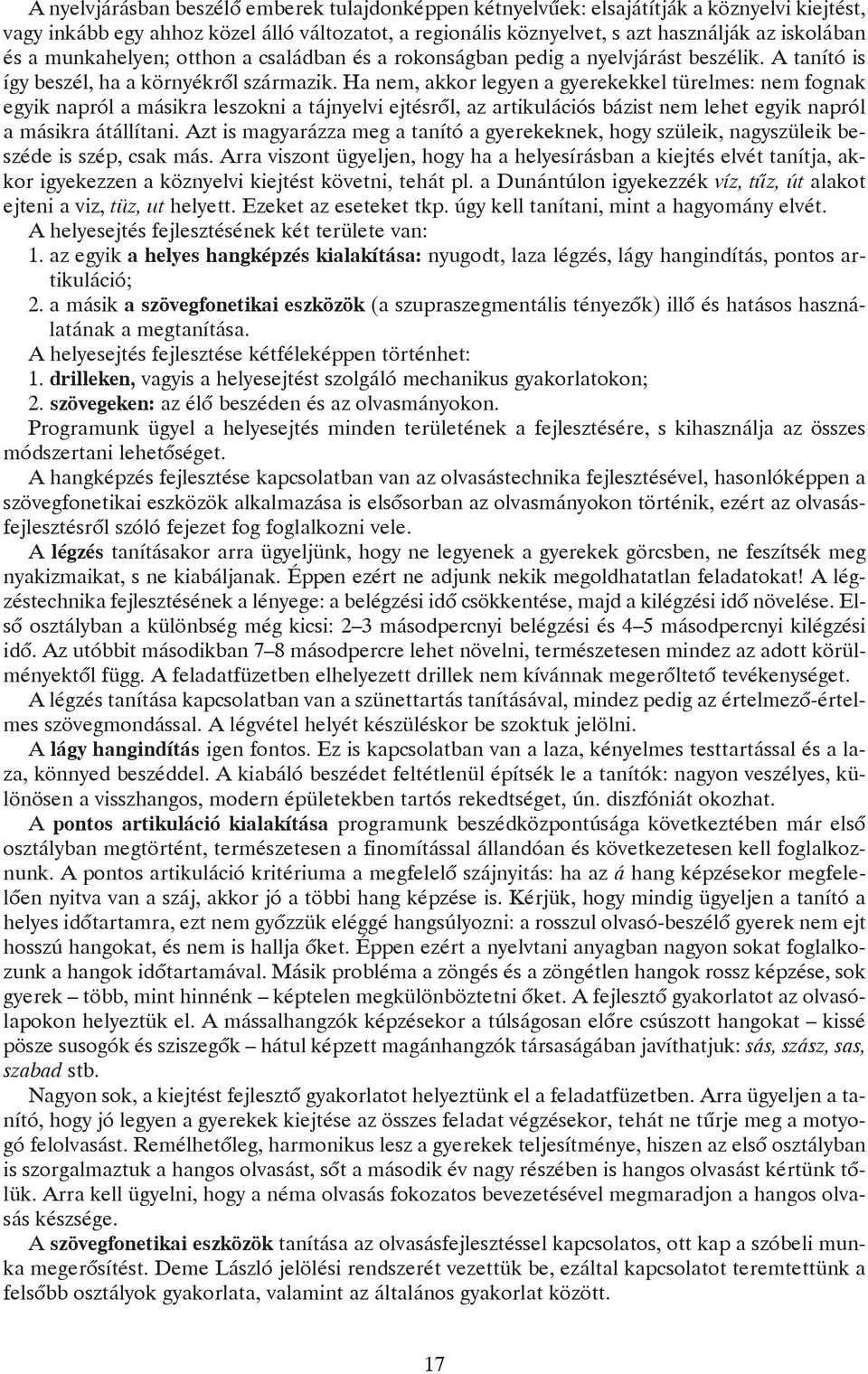 Ha nem, akkor legyen a gyerekekkel türelmes: nem fognak egyik napról a másikra leszokni a tájnyelvi ejtésrõl, az artikulációs bázist nem lehet egyik napról a másikra átállítani.