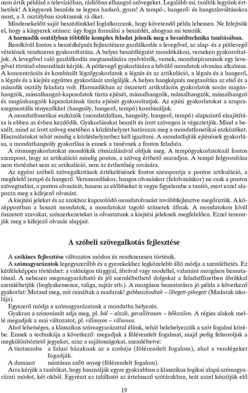 Ne felejtsük el, hogy a kisgyerek utánoz: úgy fogja formálni a beszédét, ahogyan mi tesszük. A harmadik osztályban többféle komplex feladat jelenik meg a beszédtechnika tanításában.