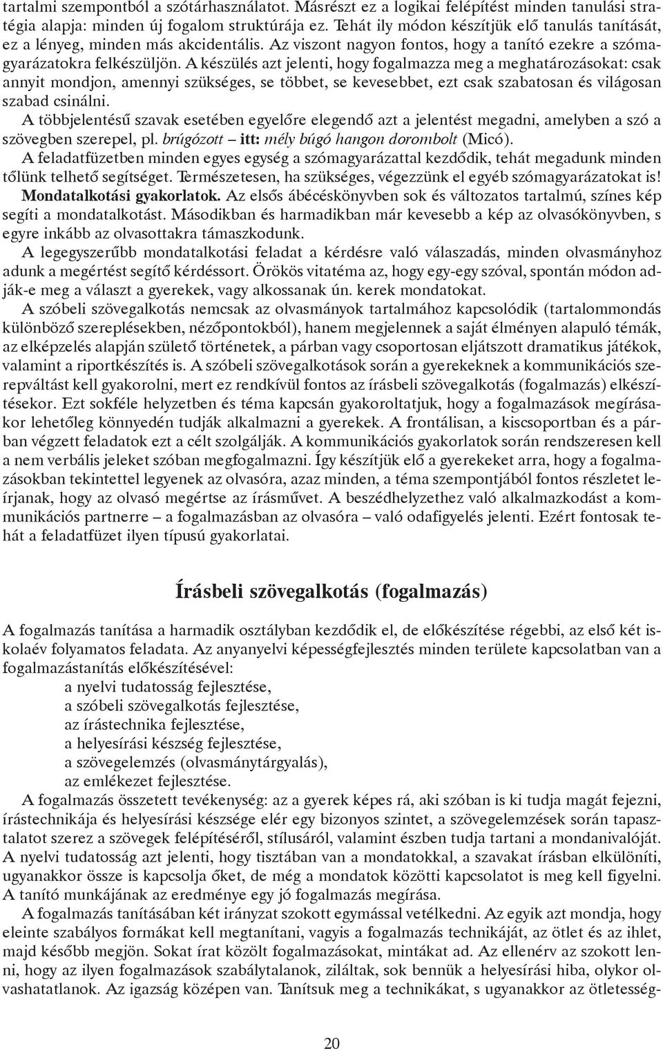 A készülés azt jelenti, hogy fogalmazza meg a meghatározásokat: csak annyit mondjon, amennyi szükséges, se többet, se kevesebbet, ezt csak szabatosan és világosan szabad csinálni.