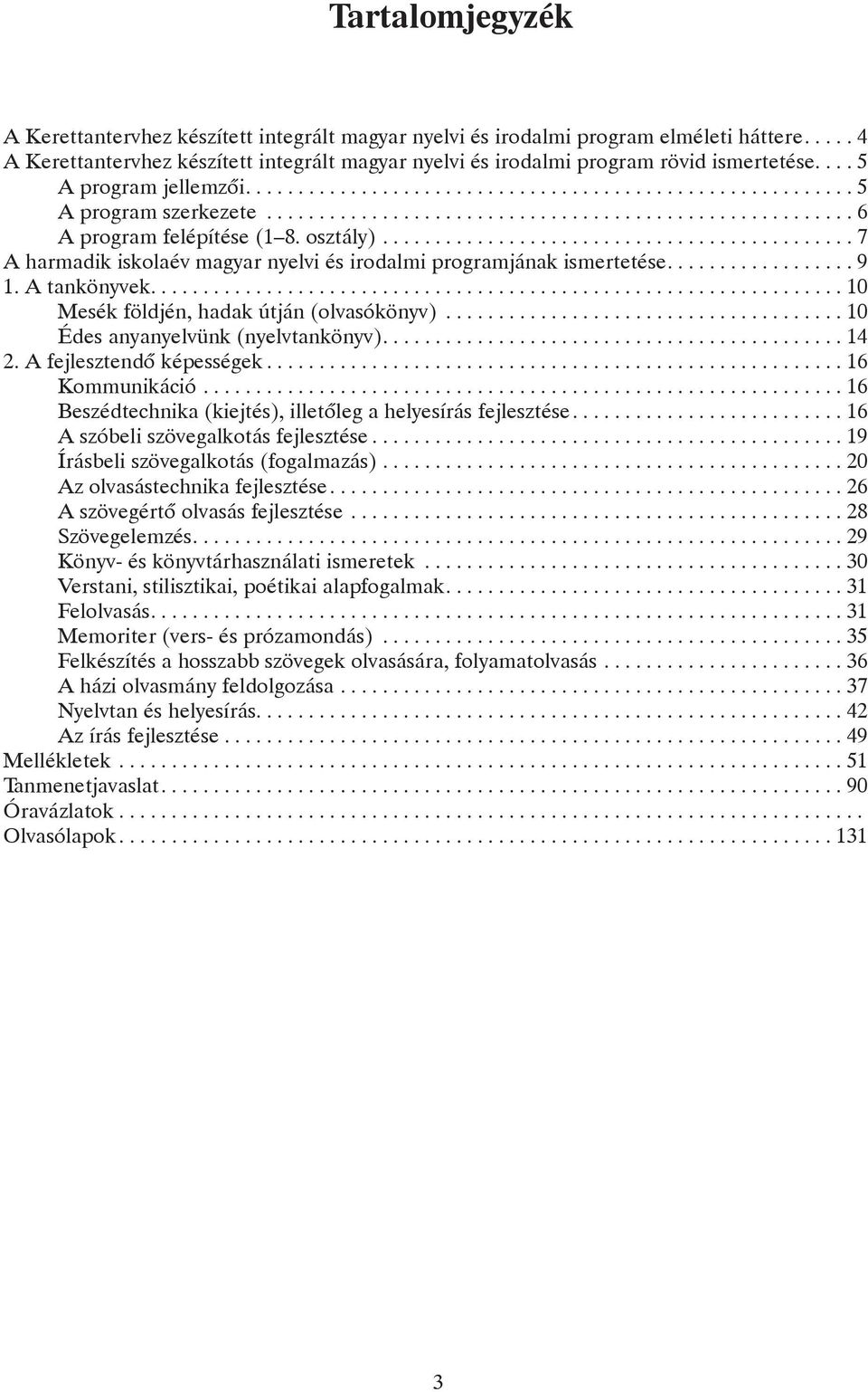 osztály)............................................. 7 A harmadik iskolaév magyar nyelvi és irodalmi programjának ismertetése.................. 9 1. A tankönyvek.