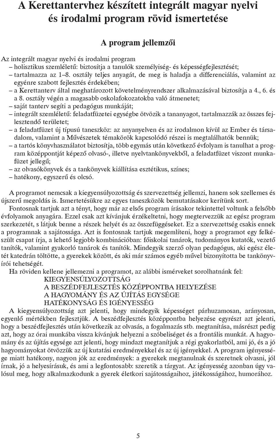 osztály teljes anyagát, de meg is haladja a differenciálás, valamint az egyénre szabott fejlesztés érdekében; a Kerettanterv által meghatározott követelményrendszer alkalmazásával biztosítja a 4., 6.