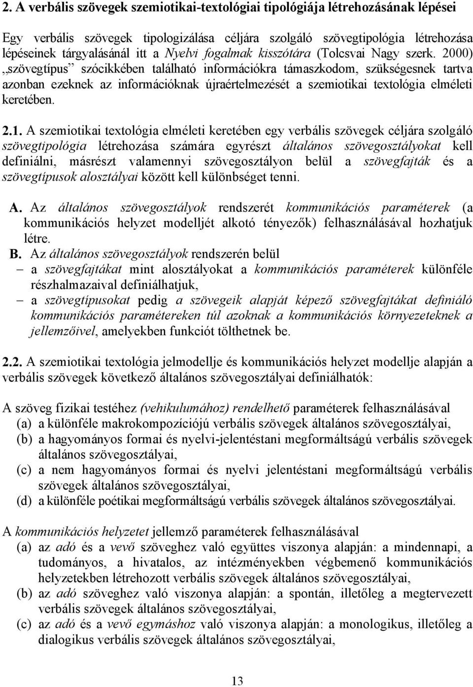 2000) szövegtípus szócikkében található információkra támaszkodom, szükségesnek tartva azonban ezeknek az információknak újraértelmezését a szemiotikai textológia elméleti keretében. 2.1.