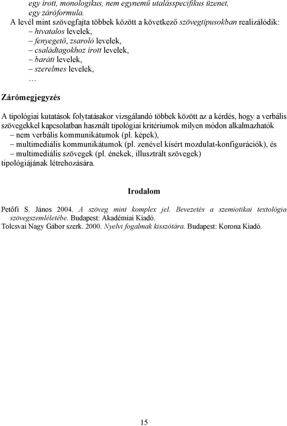 Zárómegjegyzés A tipológiai kutatások folytatásakor vizsgálandó többek között az a kérdés, hogy a verbális szövegekkel kapcsolatban használt tipológiai kritériumok milyen módon alkalmazhatók nem