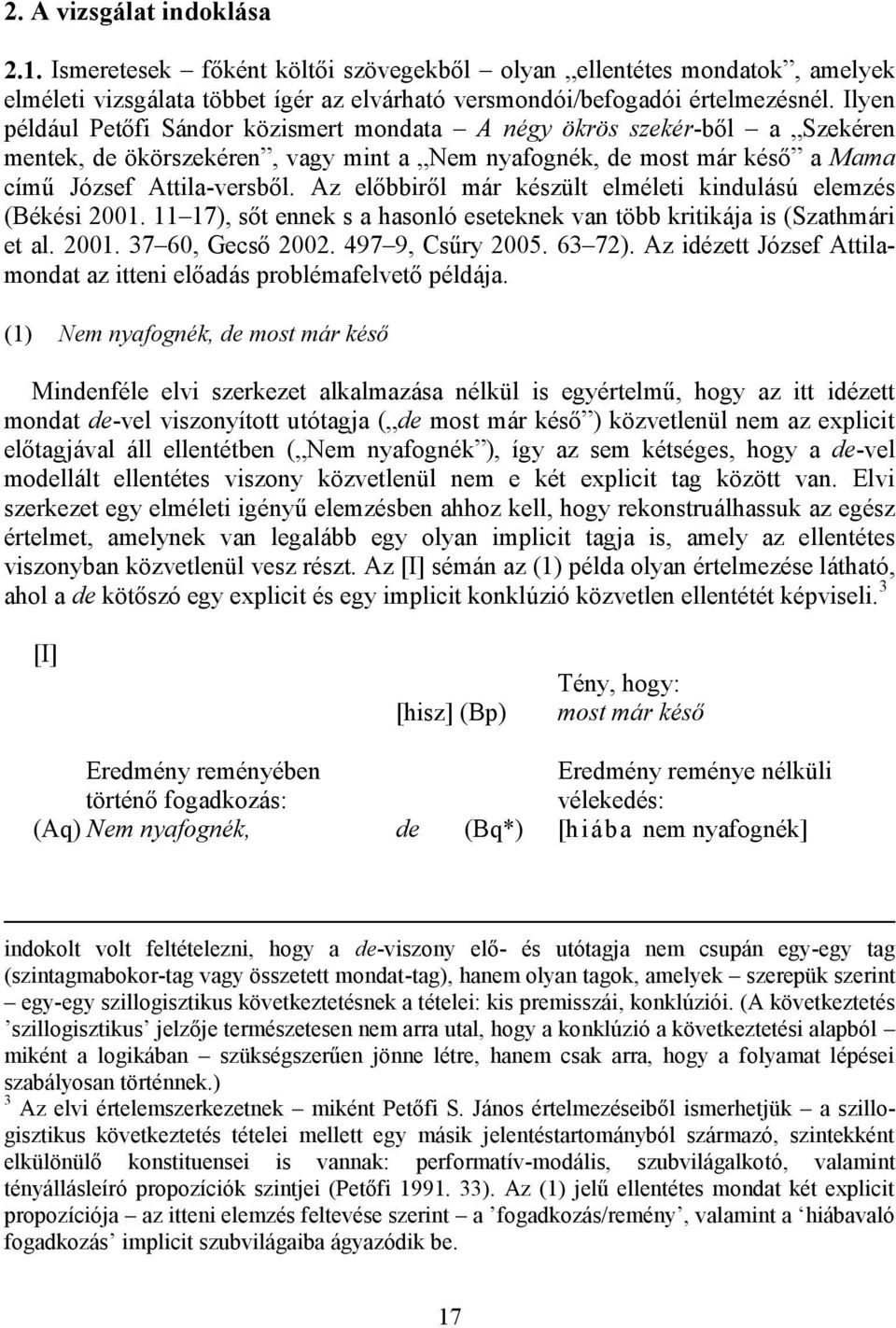 Az előbbiről már készült elméleti kindulású elemzés (Békési 2001. 11 17), sőt ennek s a hasonló eseteknek van több kritikája is (Szathmári et al. 2001. 37 60, Gecső 2002. 497 9, Csűry 2005. 63 72).