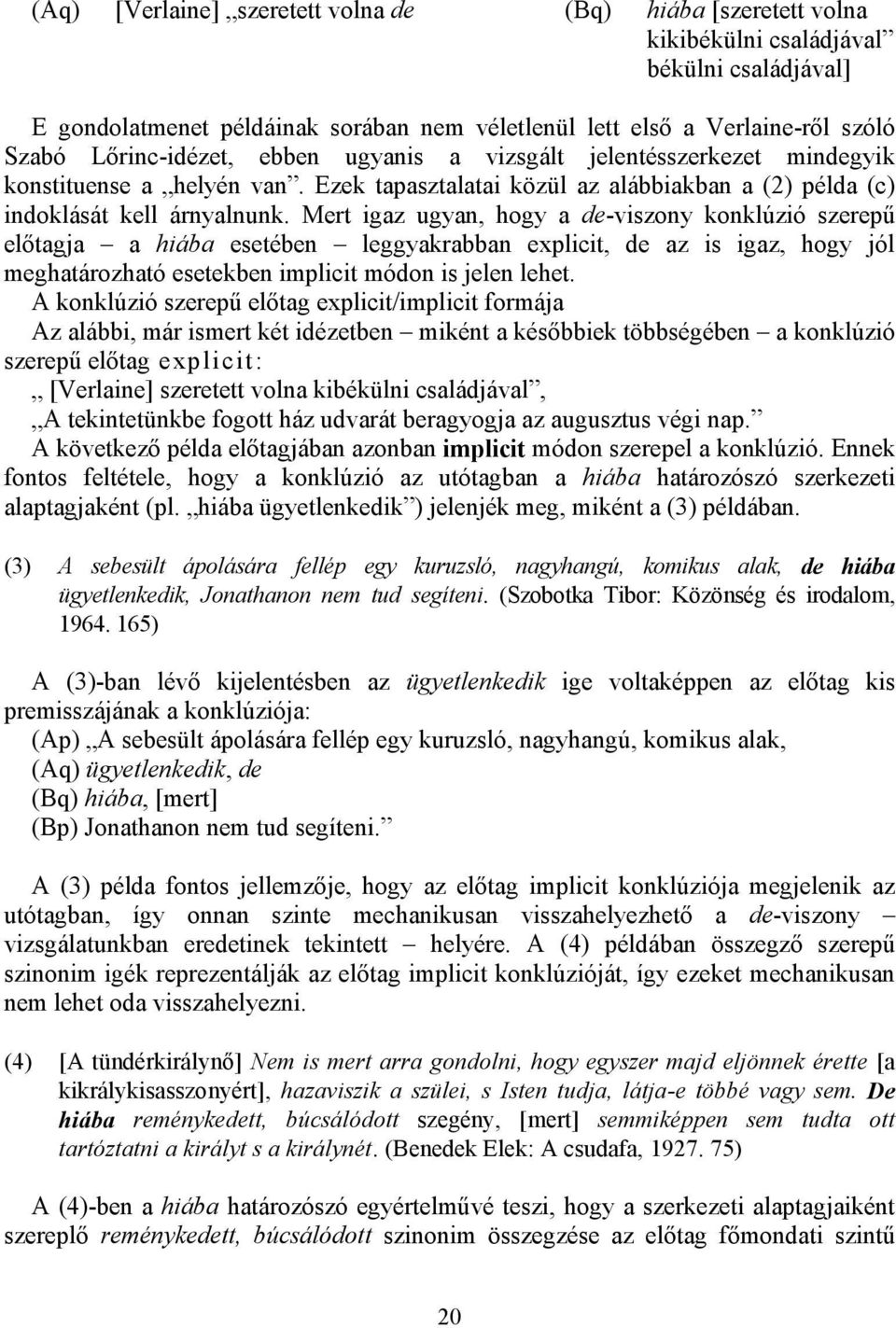 Mert igaz ugyan, hogy a de-viszony konklúzió szerepű előtagja a hiába esetében leggyakrabban explicit, de az is igaz, hogy jól meghatározható esetekben implicit módon is jelen lehet.