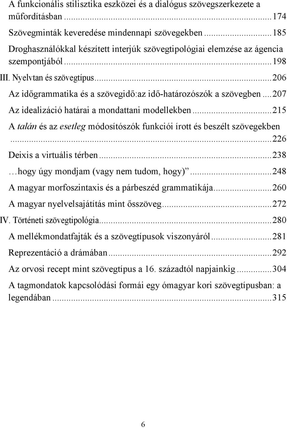 .. 207 Az idealizáció határai a mondattani modellekben... 215 A talán és az esetleg módosítószók funkciói írott és beszélt szövegekben... 226 Deixis a virtuális térben.