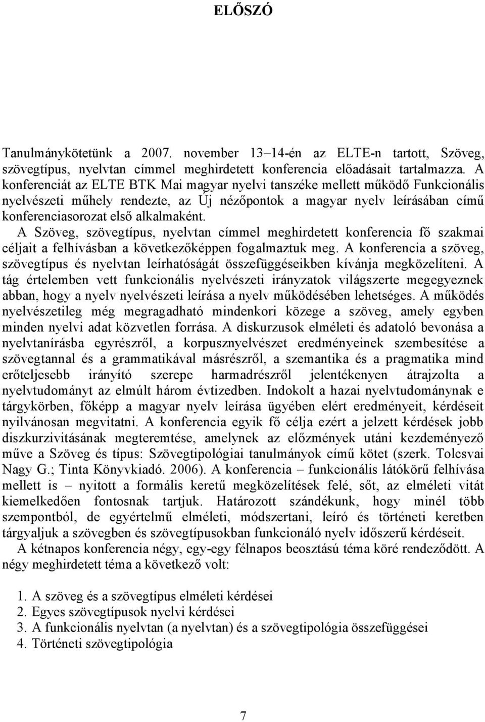 A Szöveg, szövegtípus, nyelvtan címmel meghirdetett konferencia fő szakmai céljait a felhívásban a következőképpen fogalmaztuk meg.