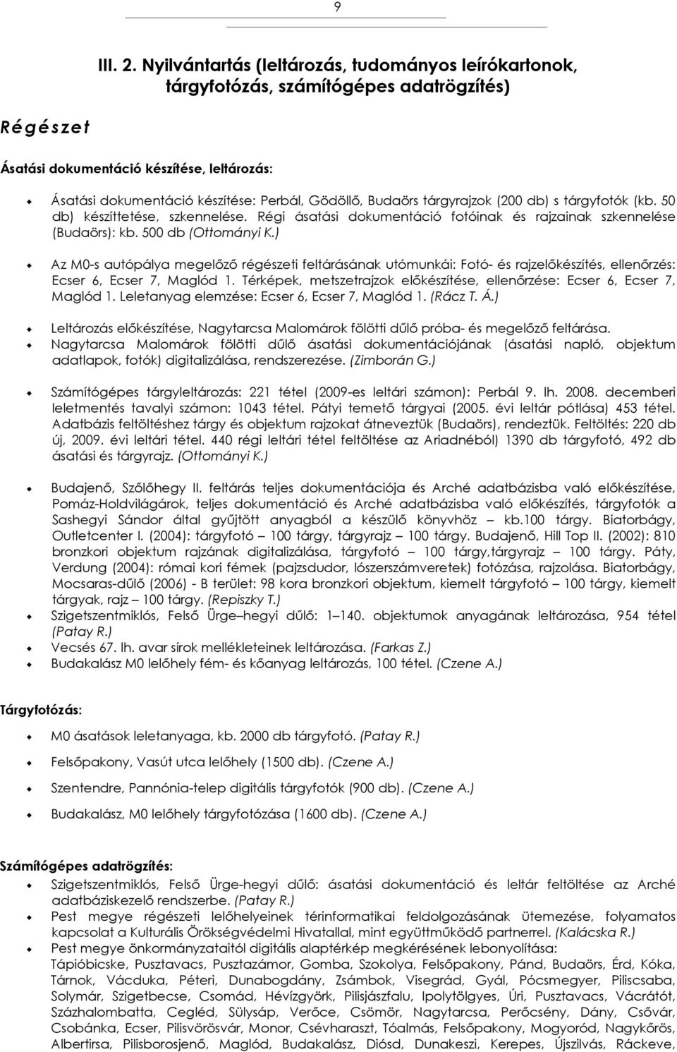 Budaörs tárgyrajzok (200 db) s tárgyfotók (kb. 50 db) készíttetése, szkennelése. Régi ásatási dokumentáció fotóinak és rajzainak szkennelése (Budaörs): kb. 500 db (Ottományi K.