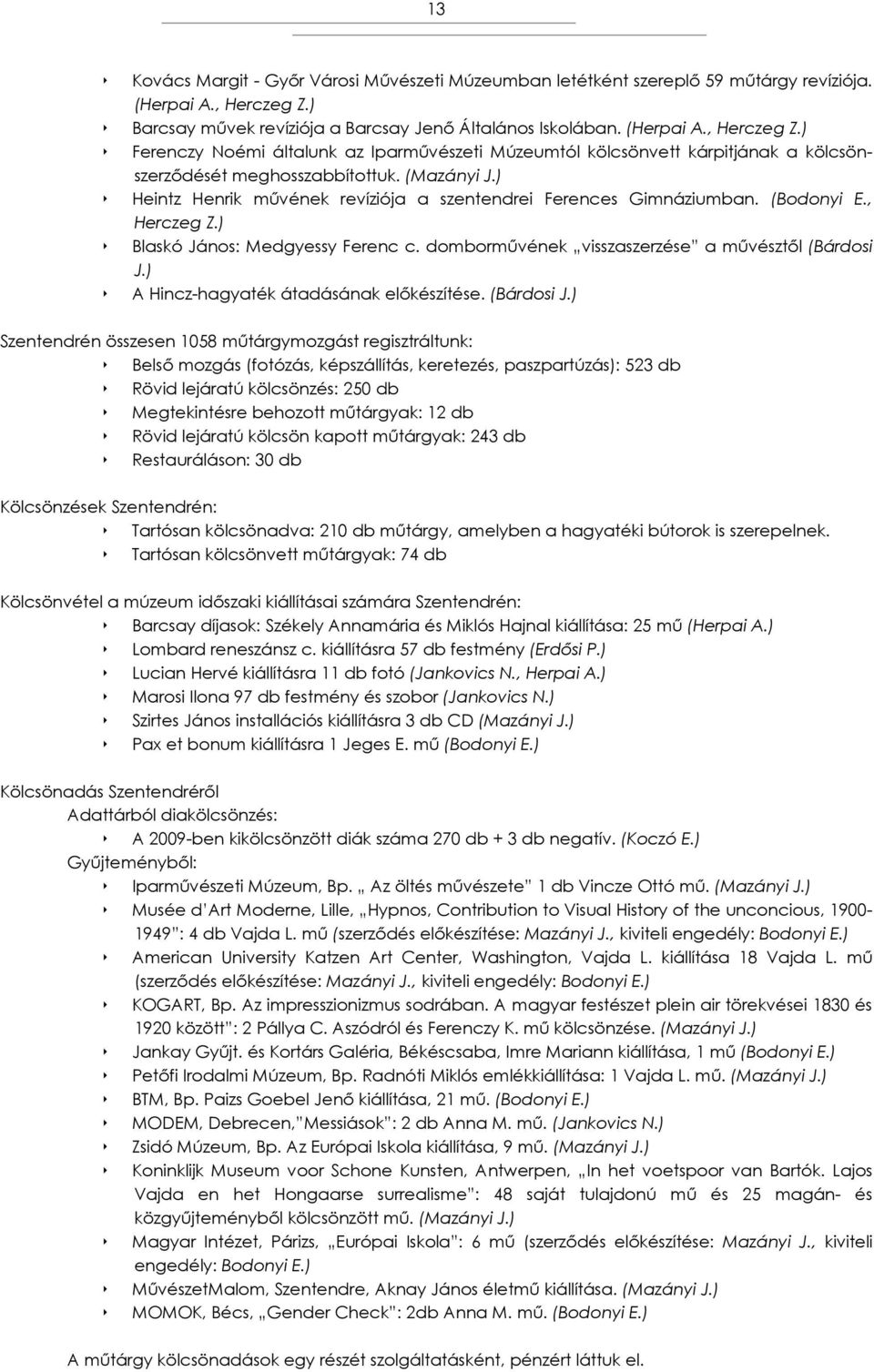 ) Ferenczy Noémi általunk az Iparművészeti Múzeumtól kölcsönvett kárpitjának a kölcsönszerződését meghosszabbítottuk. (Mazányi J.) Heintz Henrik művének revíziója a szentendrei Ferences Gimnáziumban.