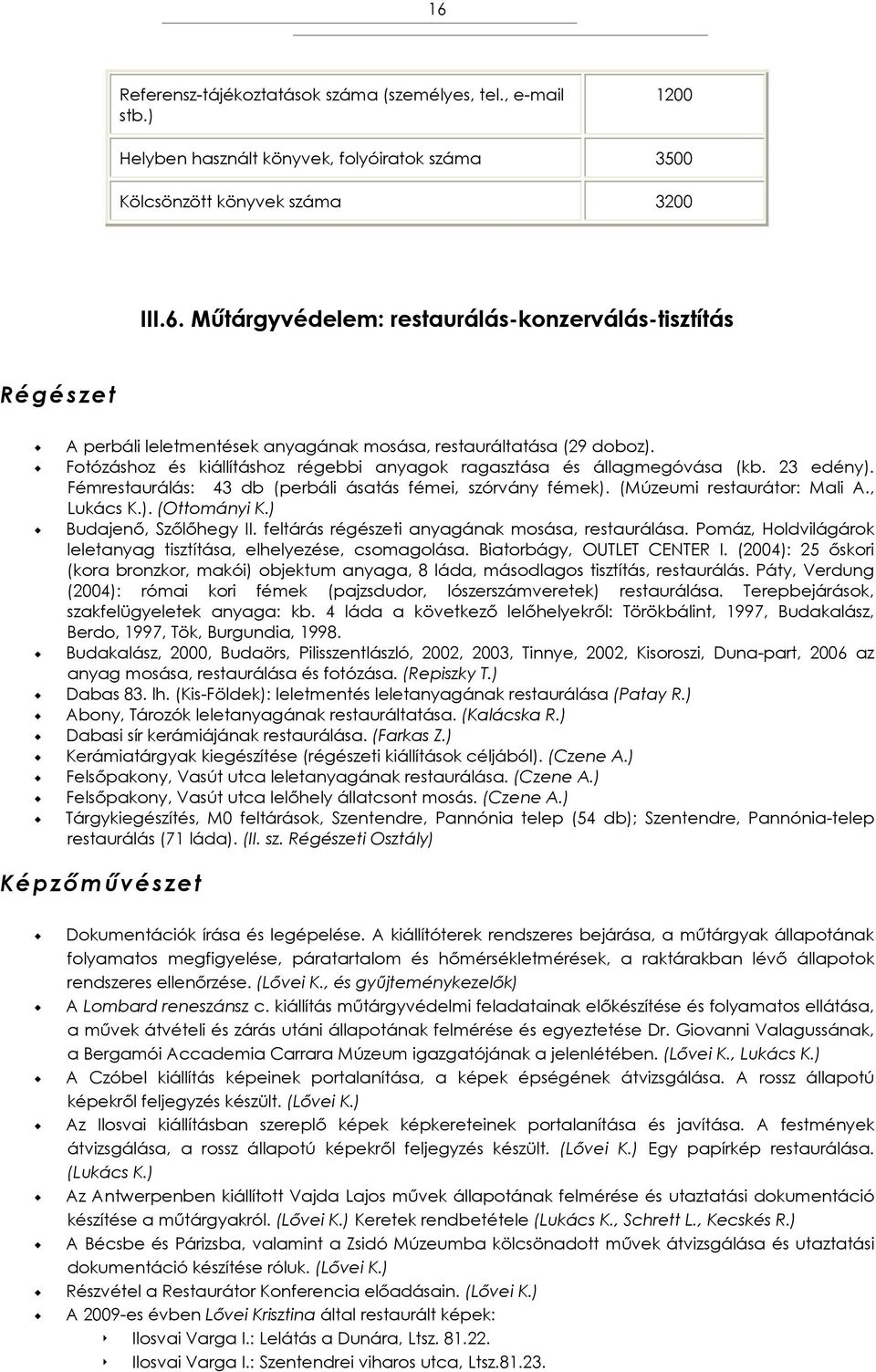 ) Budajenő, Szőlőhegy II. feltárás régészeti anyagának mosása, restaurálása. Pomáz, Holdvilágárok leletanyag tisztítása, elhelyezése, csomagolása. Biatorbágy, OUTLET CENTER I.