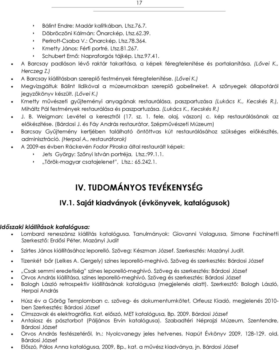 ) A Barcsay kiállításban szereplő festmények féregtelenítése. (Lővei K.) Megvizsgáltuk Bálint Ildikóval a múzeumokban szereplő gobelineket. A szőnyegek állapotáról jegyzőkönyv készült. (Lővei K.) Kmetty művészeti gyűjteményi anyagának restaurálása, paszpartuzása (Lukács K.