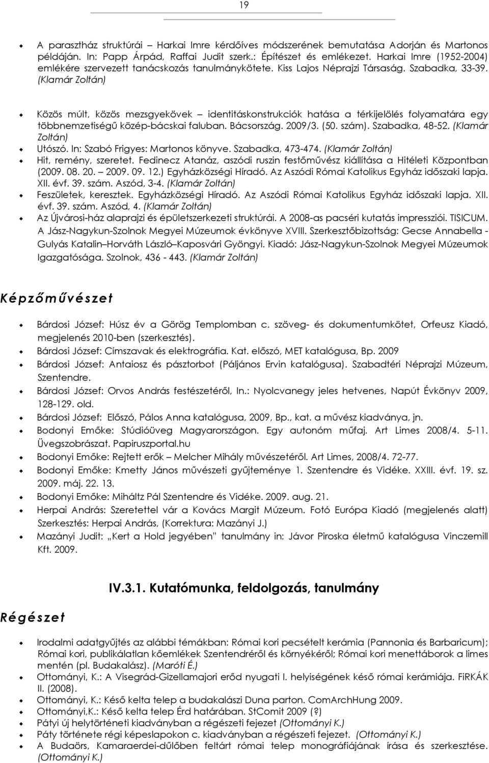 (Klamár Zoltán) Közös múlt, közös mezsgyekövek identitáskonstrukciók hatása a térkijelölés folyamatára egy többnemzetiségű közép-bácskai faluban. Bácsország. 2009/3. (50. szám). Szabadka, 48-52.