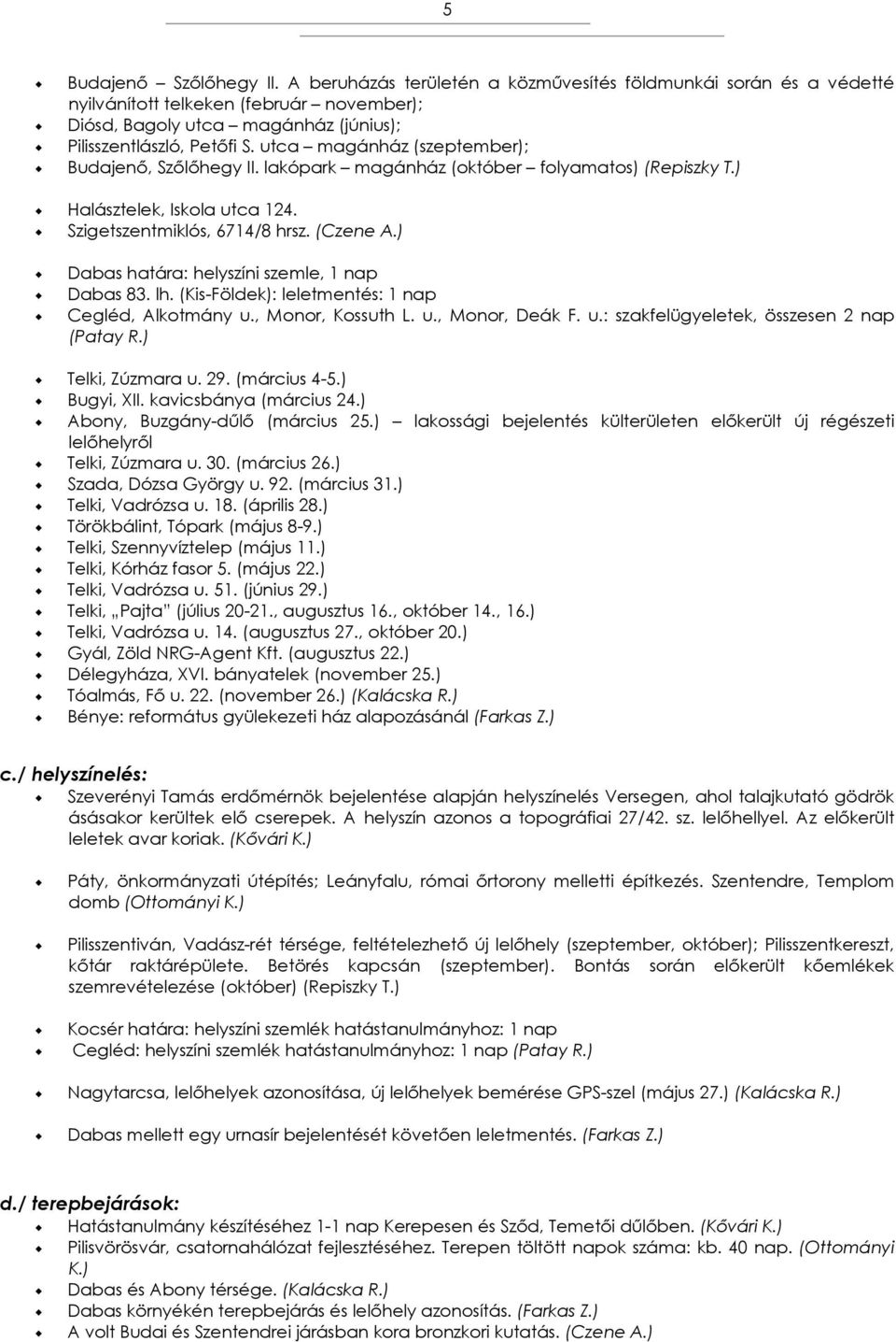 ) Dabas határa: helyszíni szemle, 1 nap Dabas 83. lh. (Kis-Földek): leletmentés: 1 nap Cegléd, Alkotmány u., Monor, Kossuth L. u., Monor, Deák F. u.: szakfelügyeletek, összesen 2 nap (Patay R.