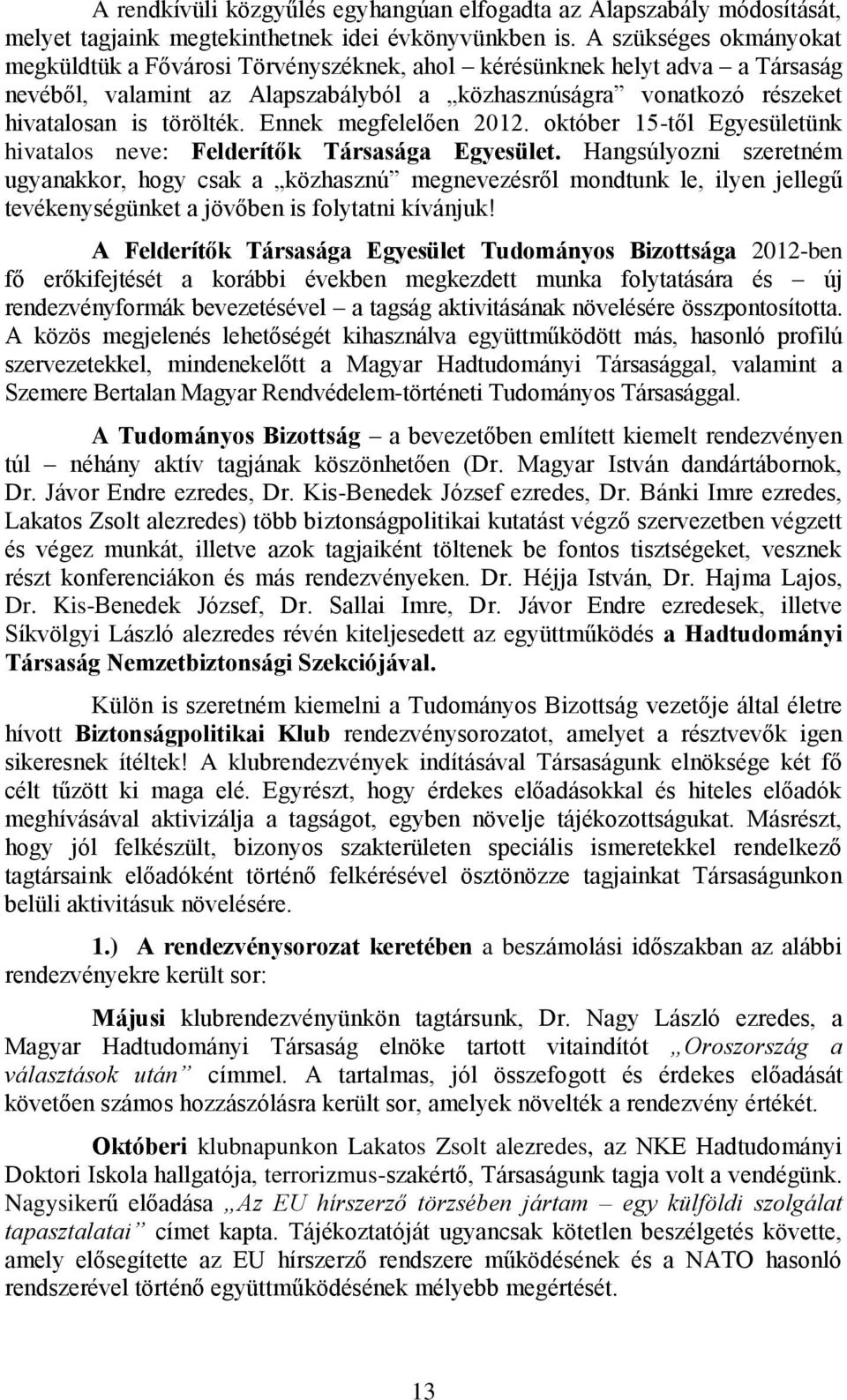 Ennek megfelelően 2012. október 15-től Egyesületünk hivatalos neve: Felderítők Társasága Egyesület.