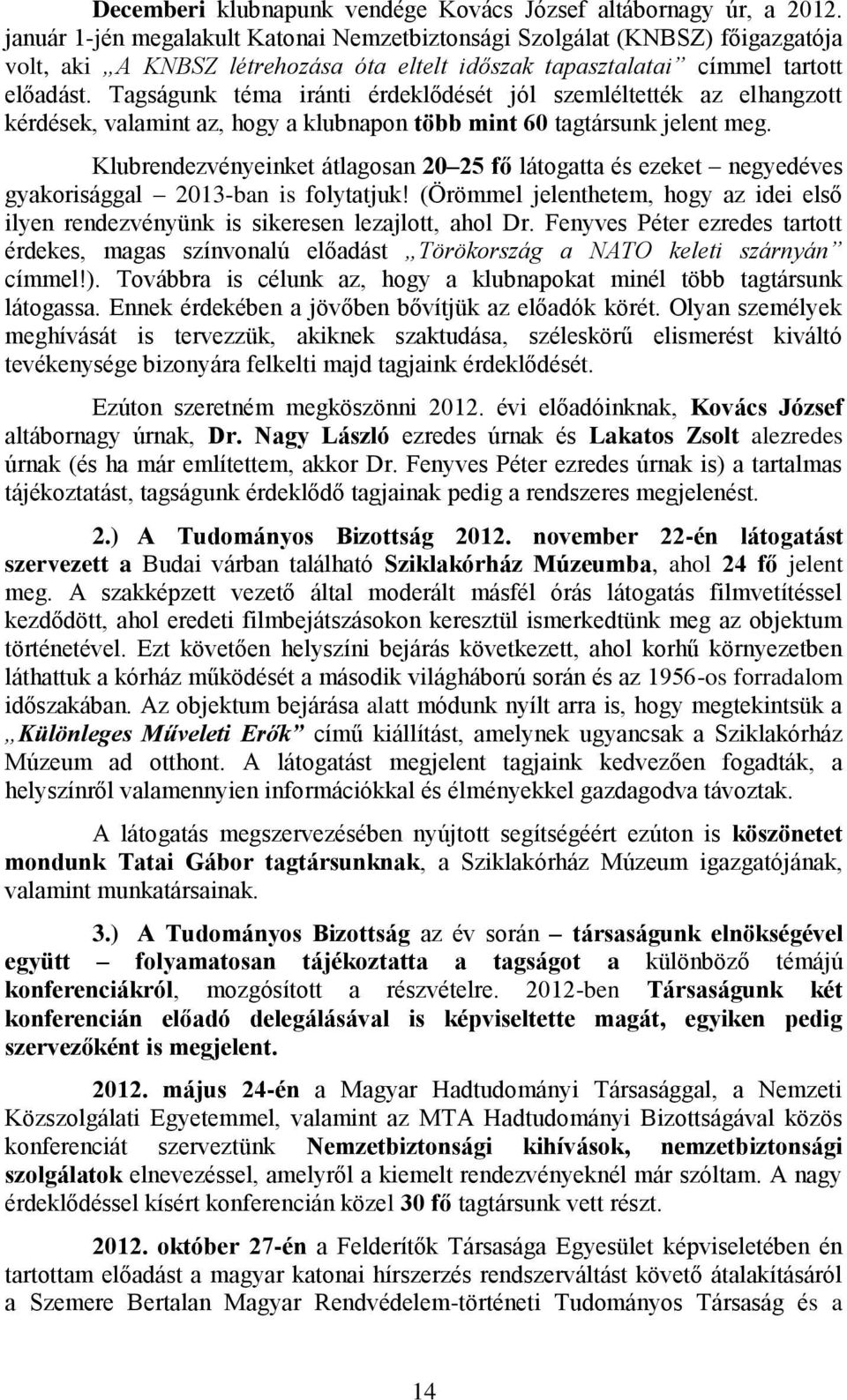 Tagságunk téma iránti érdeklődését jól szemléltették az elhangzott kérdések, valamint az, hogy a klubnapon több mint 60 tagtársunk jelent meg.