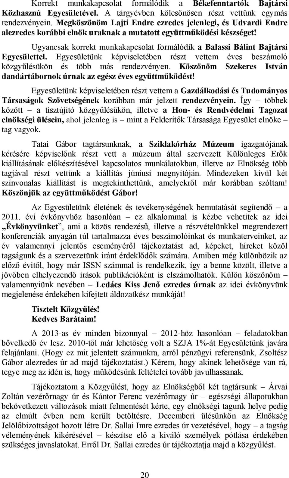 Ugyancsak korrekt munkakapcsolat formálódik a Balassi Bálint Bajtársi Egyesülettel. Egyesületünk képviseletében részt vettem éves beszámoló közgyűlésükön és több más rendezvényen.