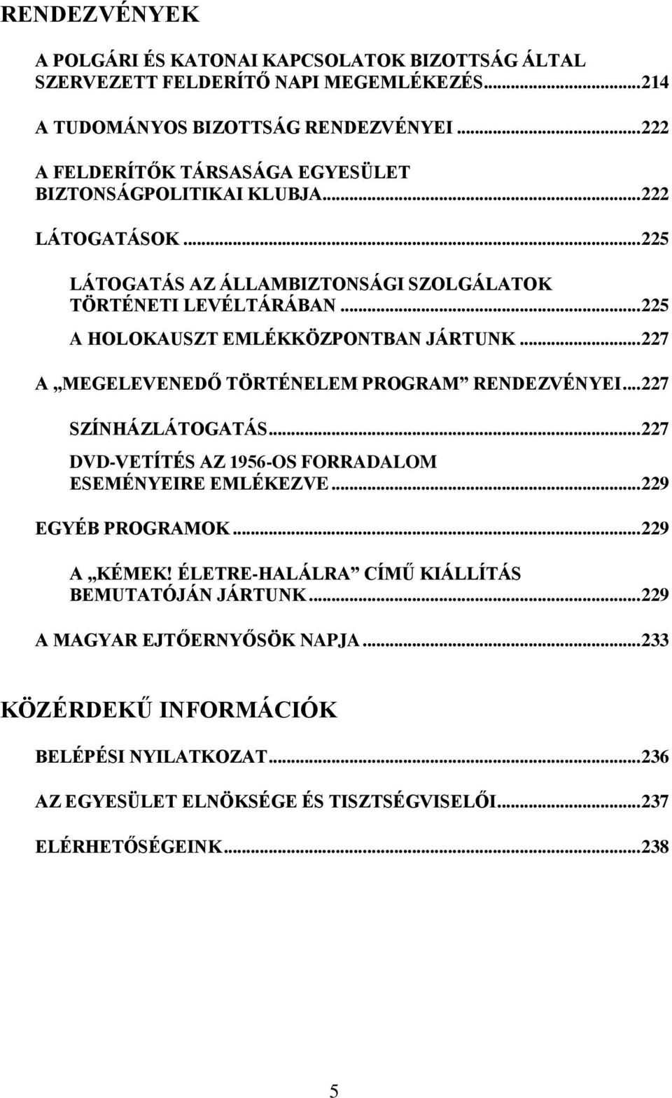 .. 225 A HOLOKAUSZT EMLÉKKÖZPONTBAN JÁRTUNK... 227 A MEGELEVENEDŐ TÖRTÉNELEM PROGRAM RENDEZVÉNYEI... 227 SZÍNHÁZLÁTOGATÁS... 227 DVD-VETÍTÉS AZ 1956-OS FORRADALOM ESEMÉNYEIRE EMLÉKEZVE.