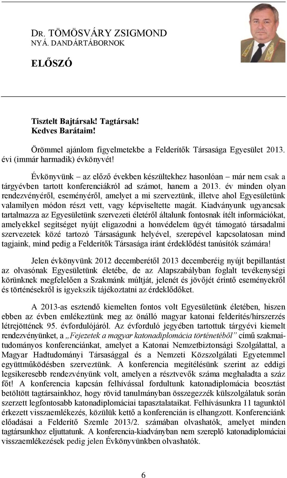 év minden olyan rendezvényéről, eseményéről, amelyet a mi szerveztünk, illetve ahol Egyesületünk valamilyen módon részt vett, vagy képviseltette magát.