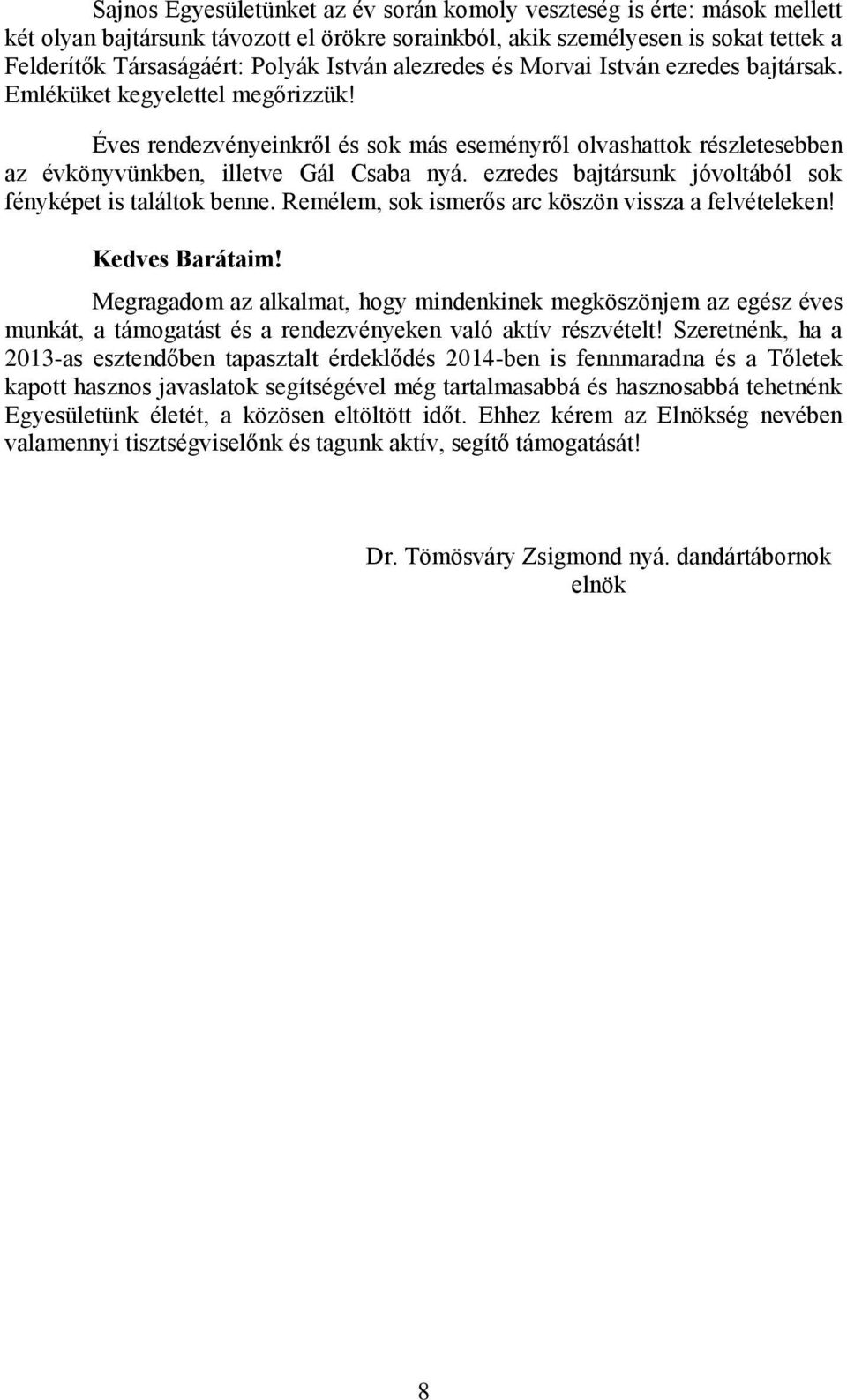 ezredes bajtársunk jóvoltából sok fényképet is találtok benne. Remélem, sok ismerős arc köszön vissza a felvételeken! Kedves Barátaim!