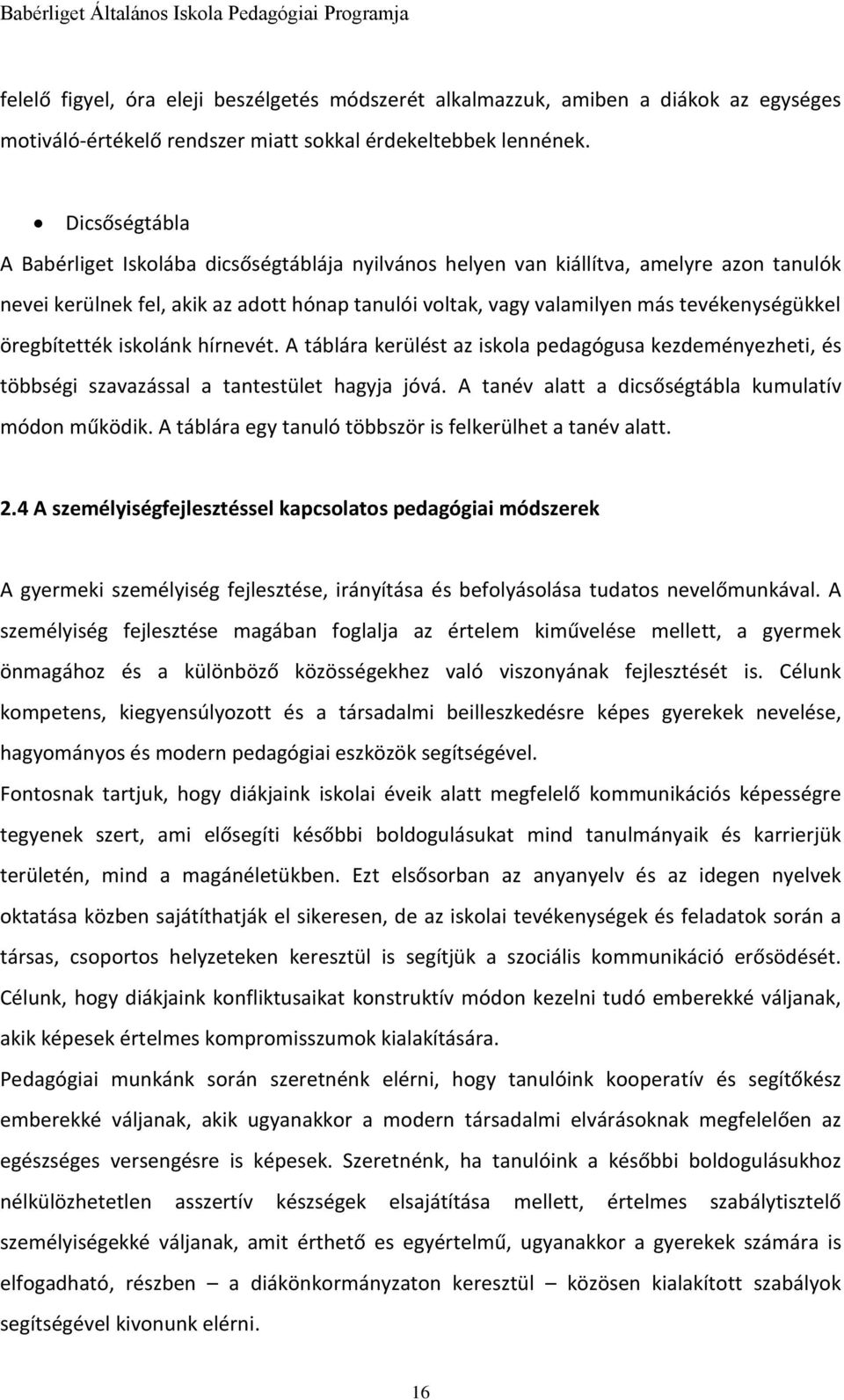 öregbítették iskolánk hírnevét. A táblára kerülést az iskola pedagógusa kezdeményezheti, és többségi szavazással a tantestület hagyja jóvá. A tanév alatt a dicsőségtábla kumulatív módon működik.