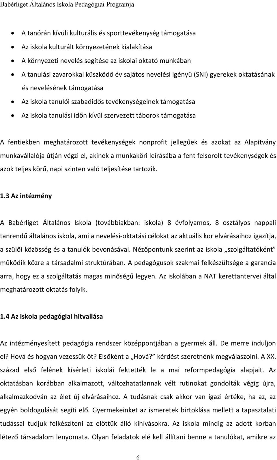 fentiekben meghatározott tevékenységek nonprofit jellegűek és azokat az Alapítvány munkavállalója útján végzi el, akinek a munkaköri leírásába a fent felsorolt tevékenységek és azok teljes körű, napi