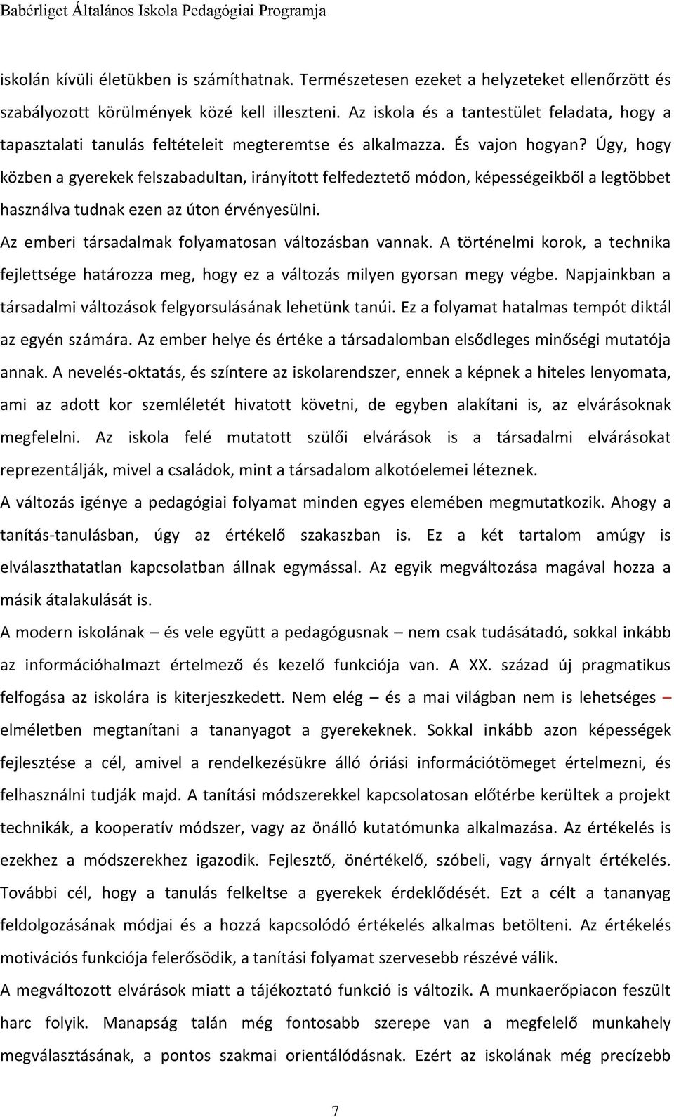 Úgy, hogy közben a gyerekek felszabadultan, irányított felfedeztető módon, képességeikből a legtöbbet használva tudnak ezen az úton érvényesülni. Az emberi társadalmak folyamatosan változásban vannak.