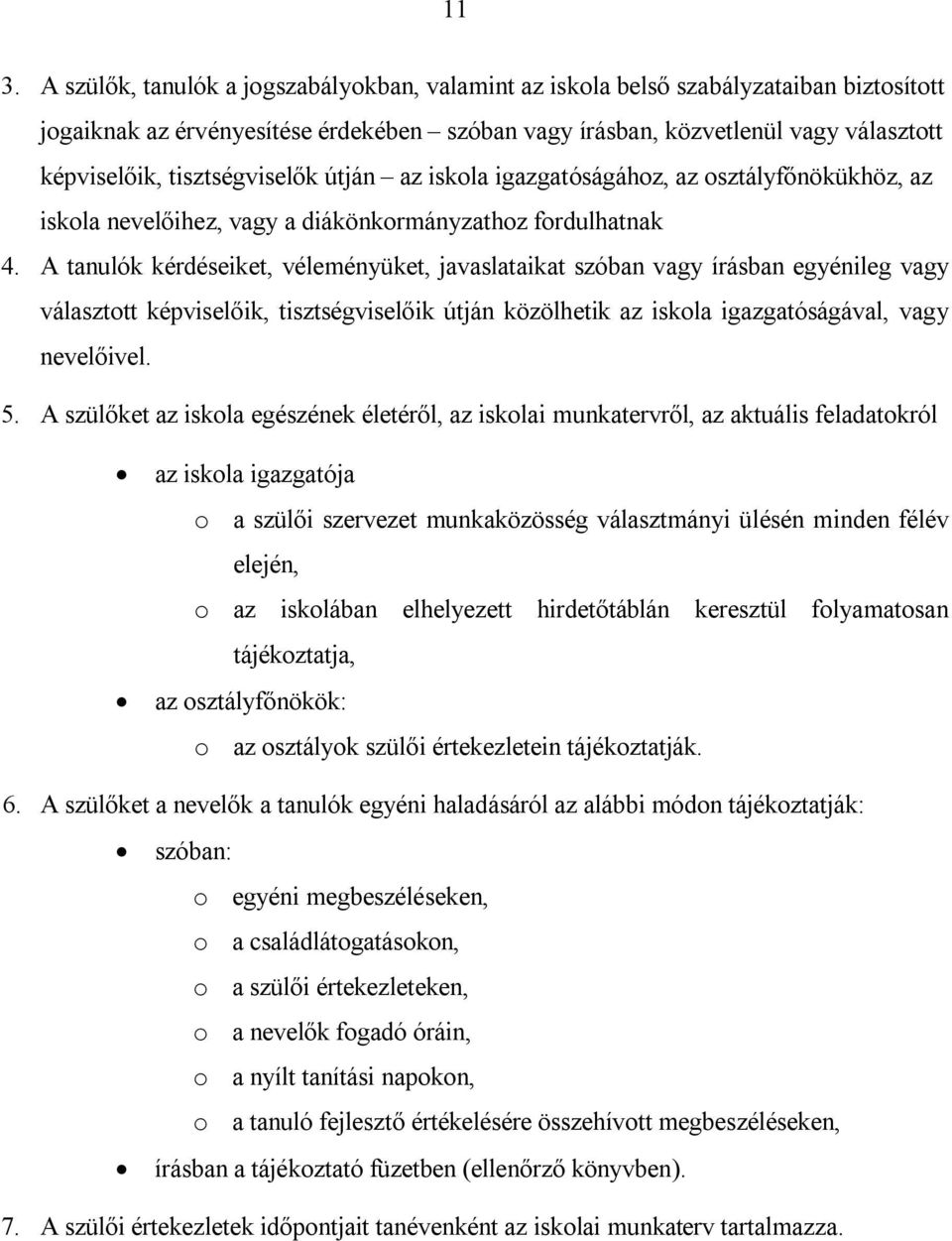 A tanulók kérdéseiket, véleményüket, javaslataikat szóban vagy írásban egyénileg vagy választott képviselőik, tisztségviselőik útján közölhetik az iskola igazgatóságával, vagy nevelőivel. 5.