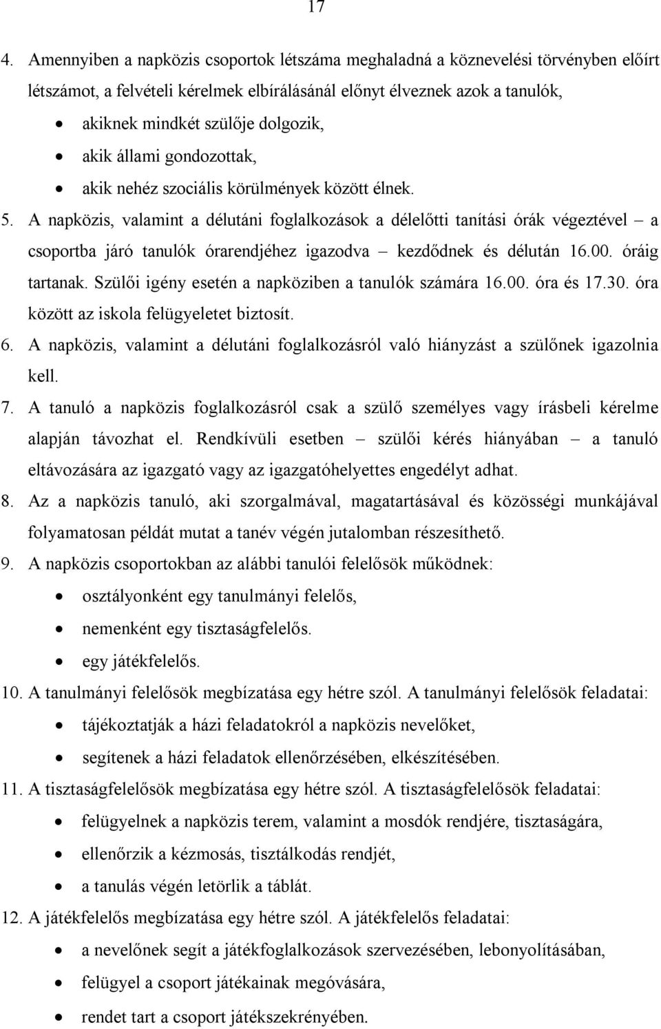 A napközis, valamint a délutáni foglalkozások a délelőtti tanítási órák végeztével a csoportba járó tanulók órarendjéhez igazodva kezdődnek és délután 16.00. óráig tartanak.