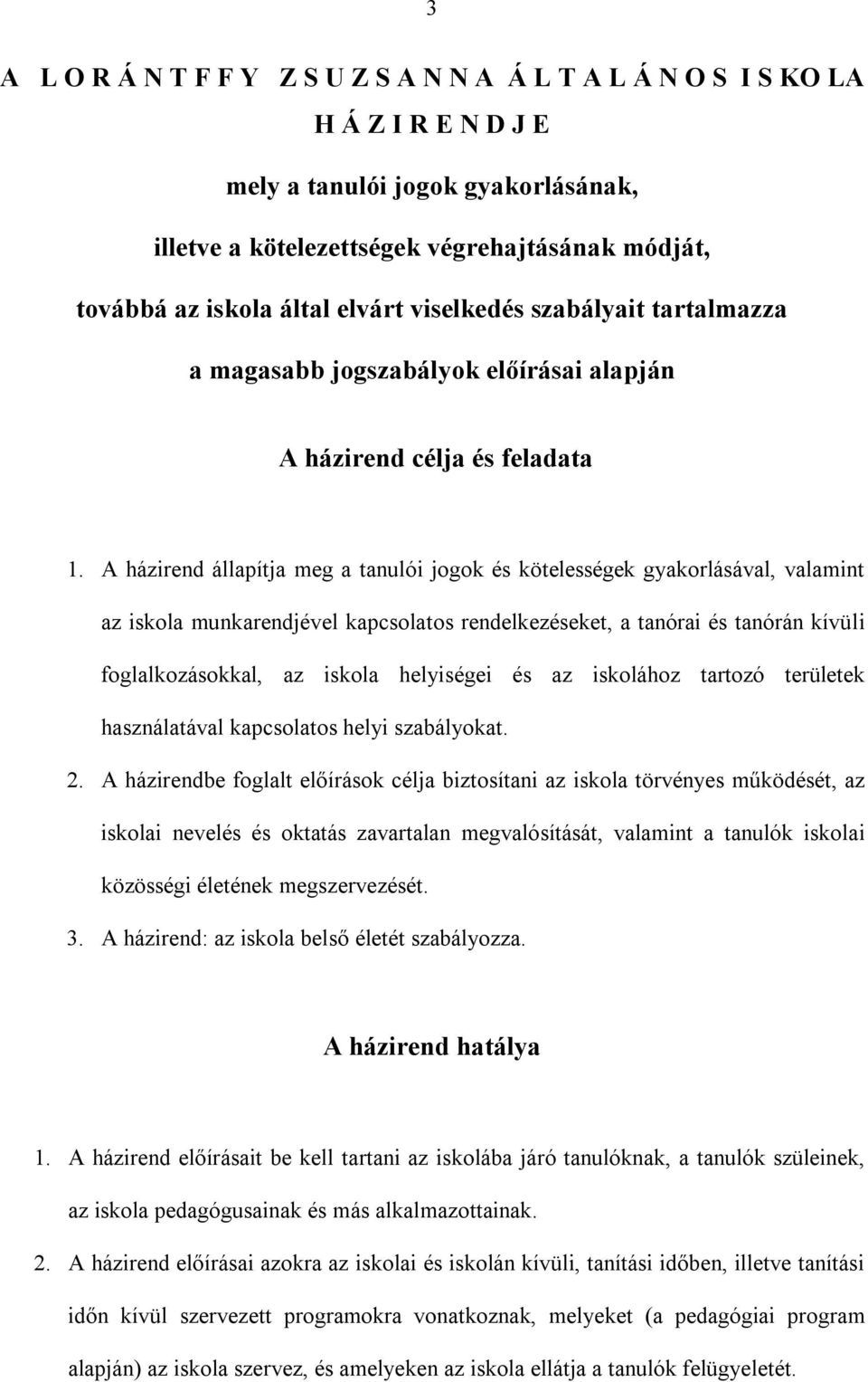 A házirend állapítja meg a tanulói jogok és kötelességek gyakorlásával, valamint az iskola munkarendjével kapcsolatos rendelkezéseket, a tanórai és tanórán kívüli foglalkozásokkal, az iskola