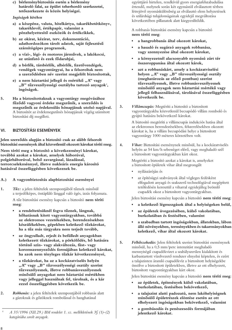 adathordozókon tárolt adatok, saját fejlesztésû számítógépes programok, c) a vízi-, légi- és motoros jármûvek, a lakókocsi, az utánfutó és ezek fôdarabjai, d) a bérlôk, társbérlôk, albérlôk,