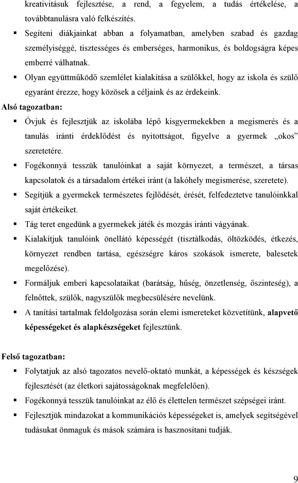 Olyan együttműködő szemlélet kialakítása a szülőkkel, hogy az iskola és szülő egyaránt érezze, hogy közösek a céljaink és az érdekeink.