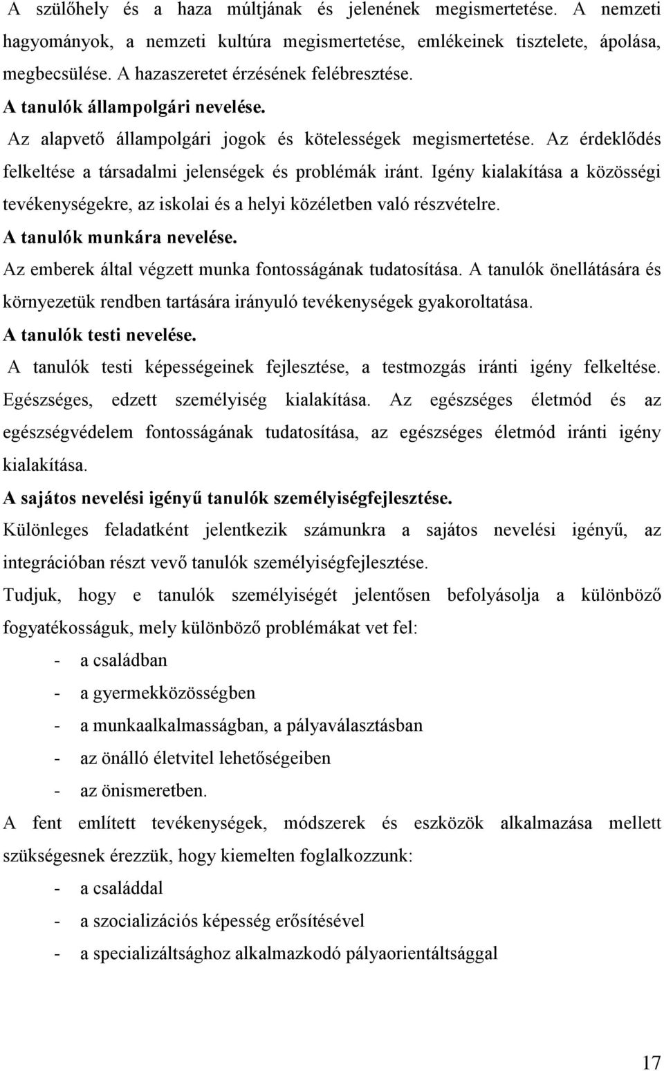 Az érdeklődés felkeltése a társadalmi jelenségek és problémák iránt. Igény kialakítása a közösségi tevékenységekre, az iskolai és a helyi közéletben való részvételre. A tanulók munkára nevelése.