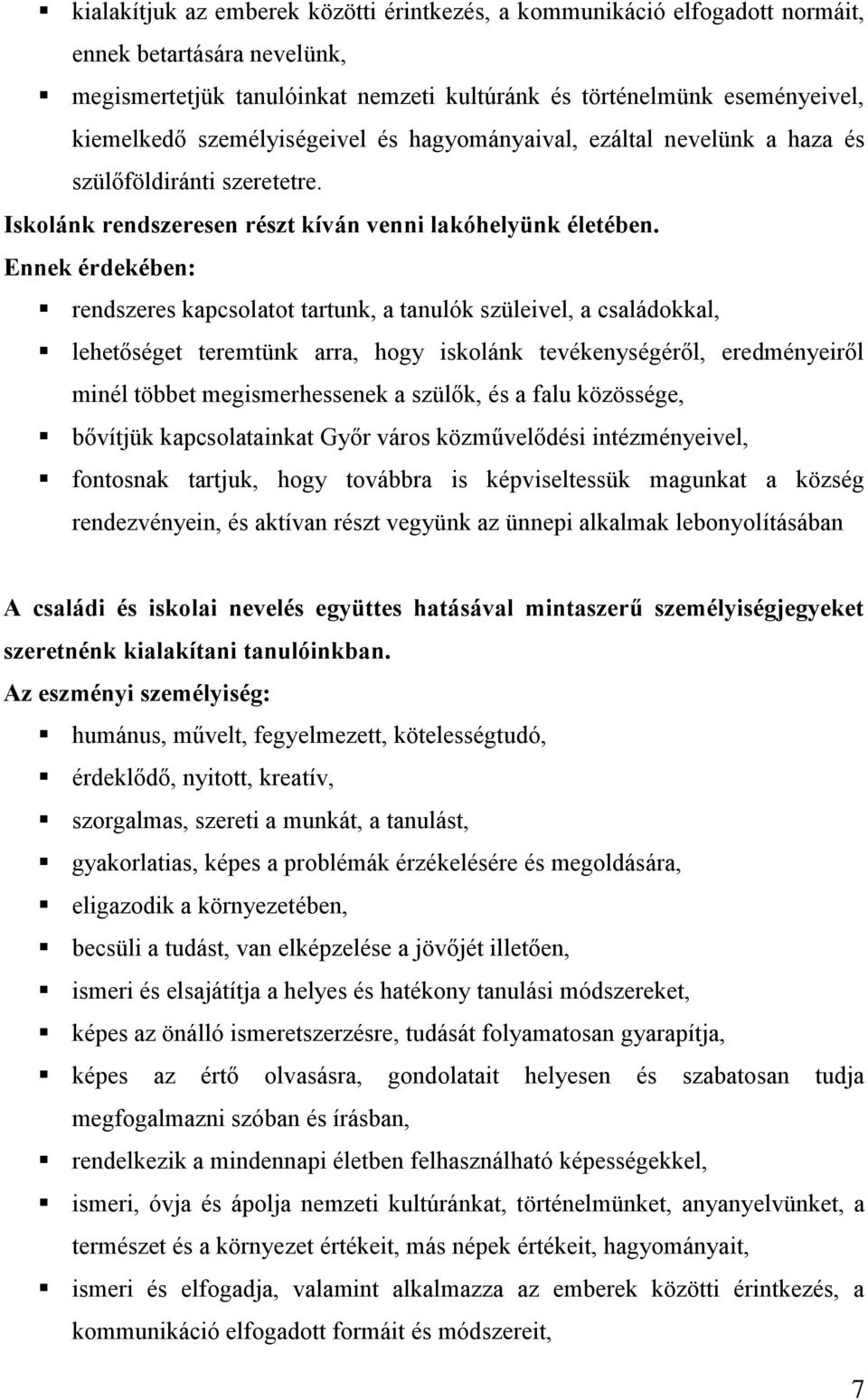 Ennek érdekében: rendszeres kapcsolatot tartunk, a tanulók szüleivel, a családokkal, lehetőséget teremtünk arra, hogy iskolánk tevékenységéről, eredményeiről minél többet megismerhessenek a szülők,